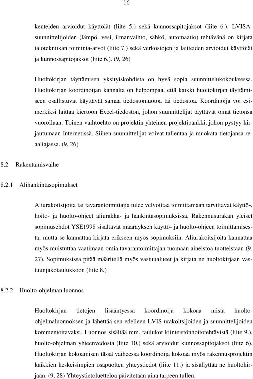 Huoltokirjan koordinoijan kannalta on helpompaa, että kaikki huoltokirjan täyttämiseen osallistuvat käyttävät samaa tiedostomuotoa tai tiedostoa.