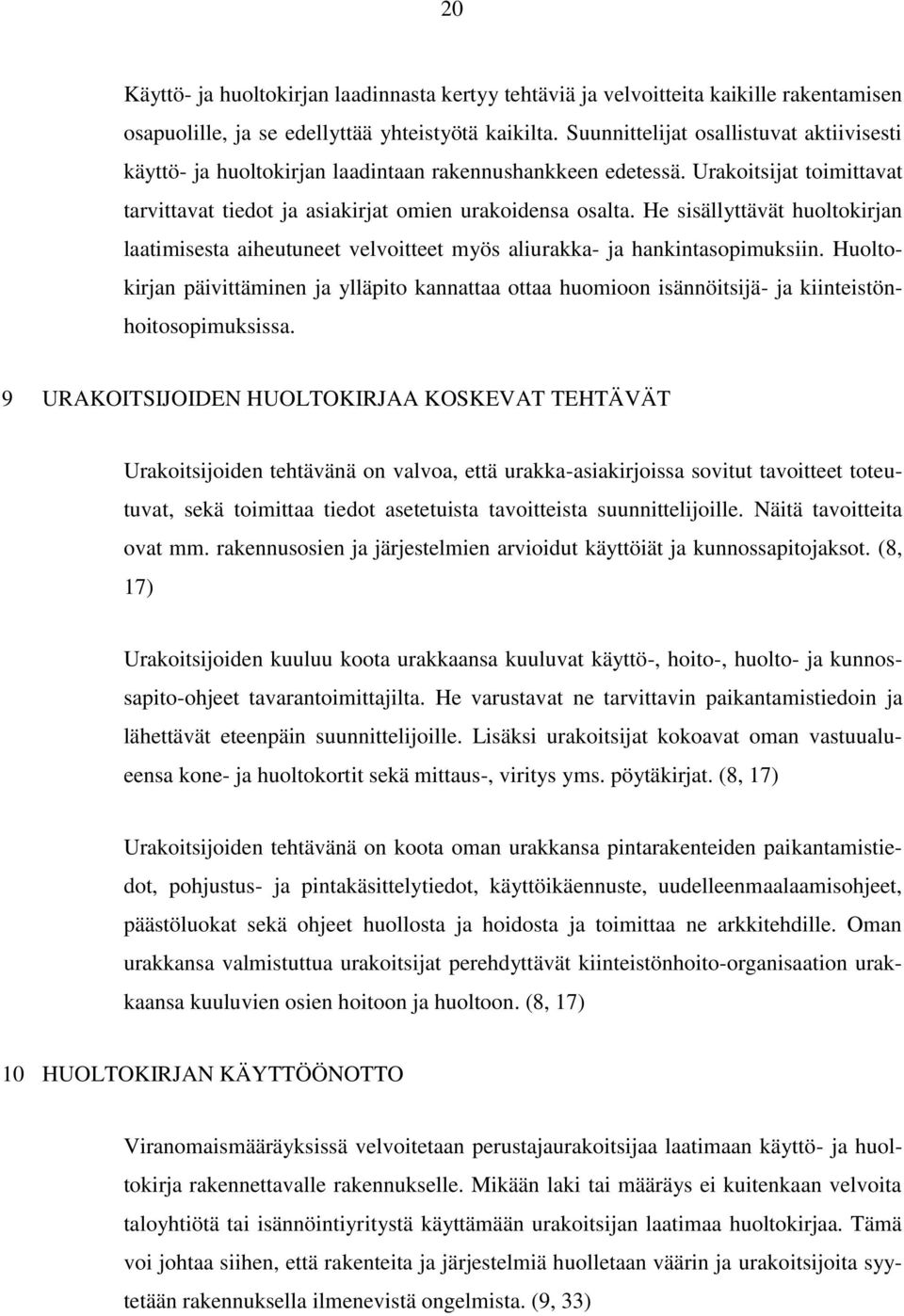 He sisällyttävät huoltokirjan laatimisesta aiheutuneet velvoitteet myös aliurakka- ja hankintasopimuksiin.