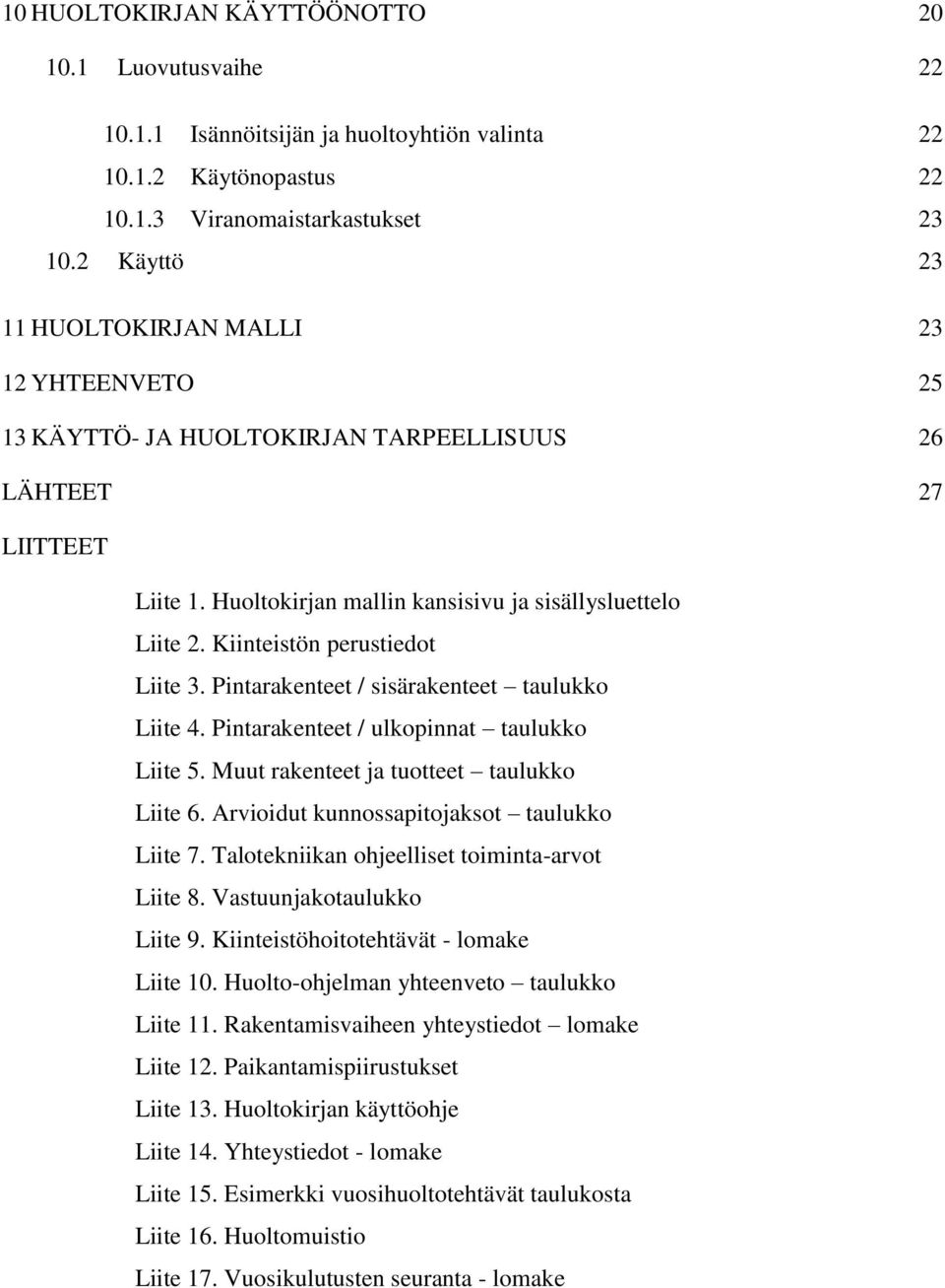 Kiinteistön perustiedot Liite 3. Pintarakenteet / sisärakenteet taulukko Liite 4. Pintarakenteet / ulkopinnat taulukko Liite 5. Muut rakenteet ja tuotteet taulukko Liite 6.