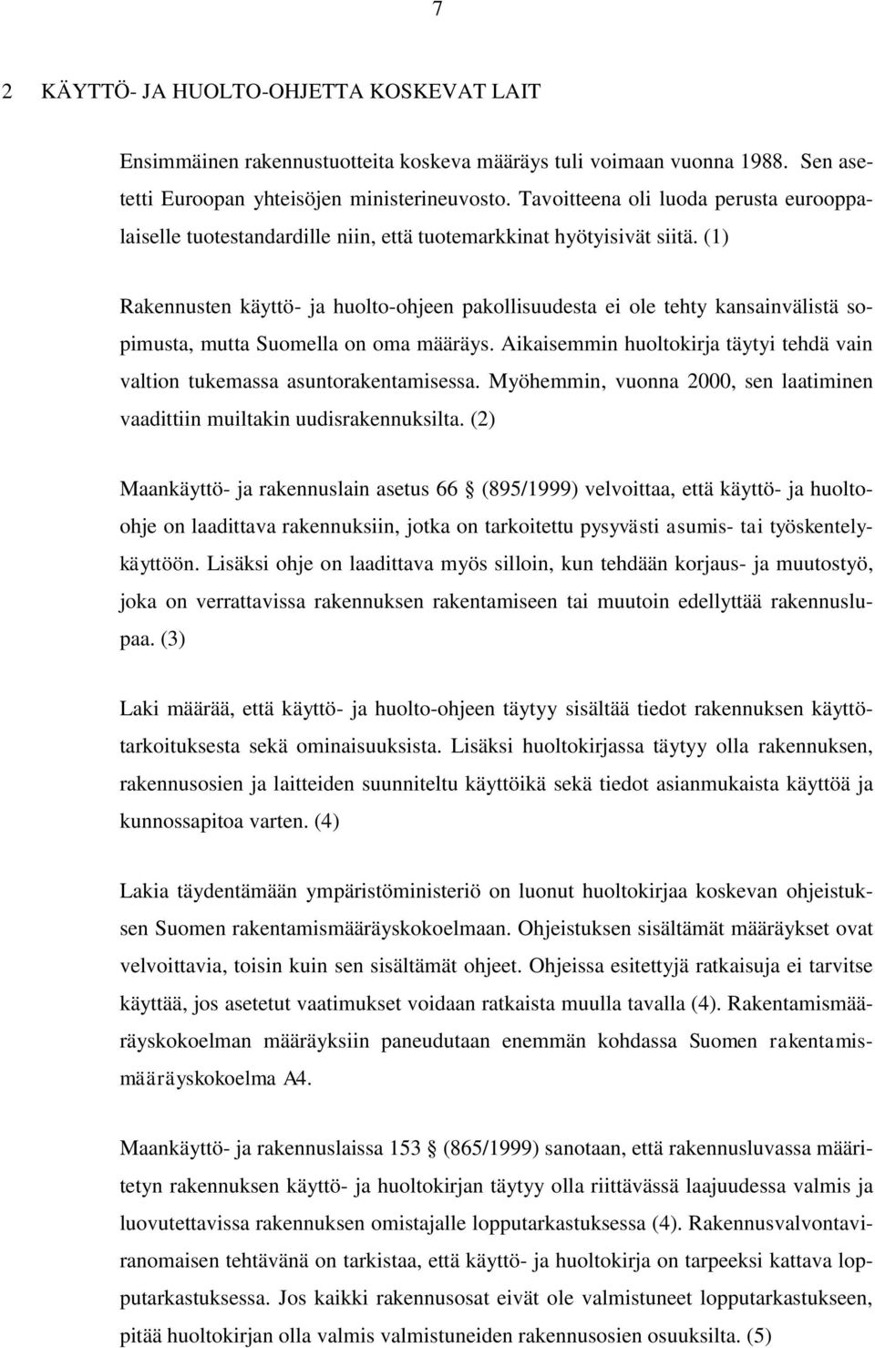 (1) Rakennusten käyttö- ja huolto-ohjeen pakollisuudesta ei ole tehty kansainvälistä sopimusta, mutta Suomella on oma määräys.