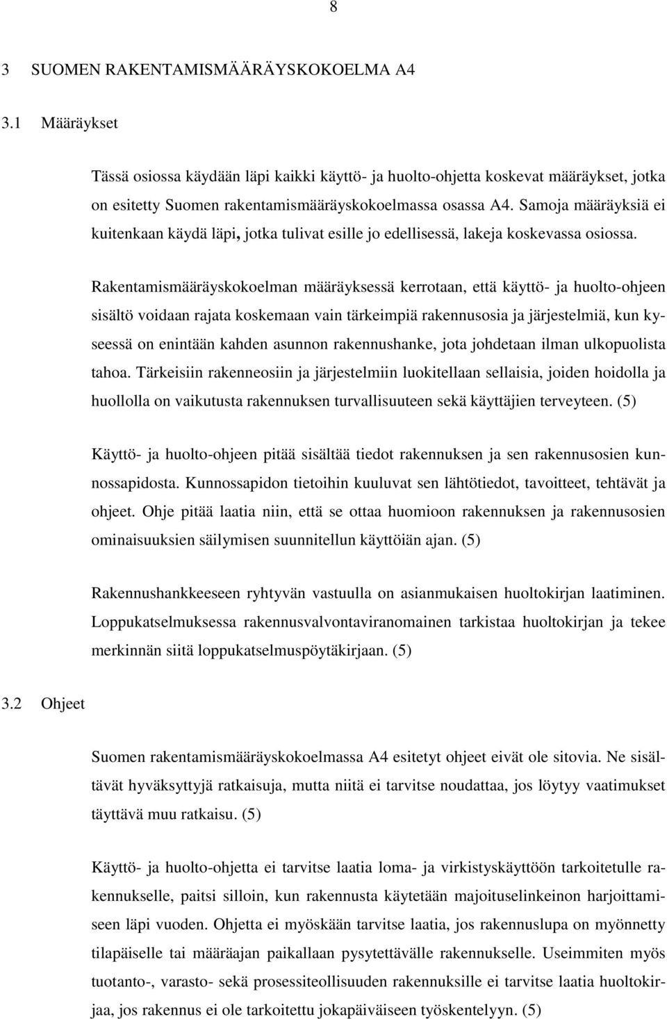 Rakentamismääräyskokoelman määräyksessä kerrotaan, että käyttö- ja huolto-ohjeen sisältö voidaan rajata koskemaan vain tärkeimpiä rakennusosia ja järjestelmiä, kun kyseessä on enintään kahden asunnon