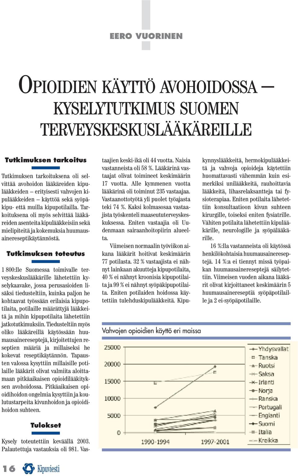 Tarkoituksena oli myös selvittää lääkäreiden asenteita kipulääkkeisiin sekä mielipiteitä ja kokemuksia huumausainereseptikäytännöstä.