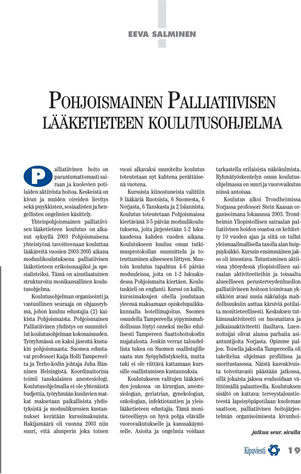 Yhteispohjoismainen palliatiivisen lääketieteen koulutus on alkanut syksyllä 2003 Pohjoismaisena yhteistyönä tavoitteenaan kouluttaa lääkäreitä vuosien 2003-2005 aikana moduulikoulutuksena