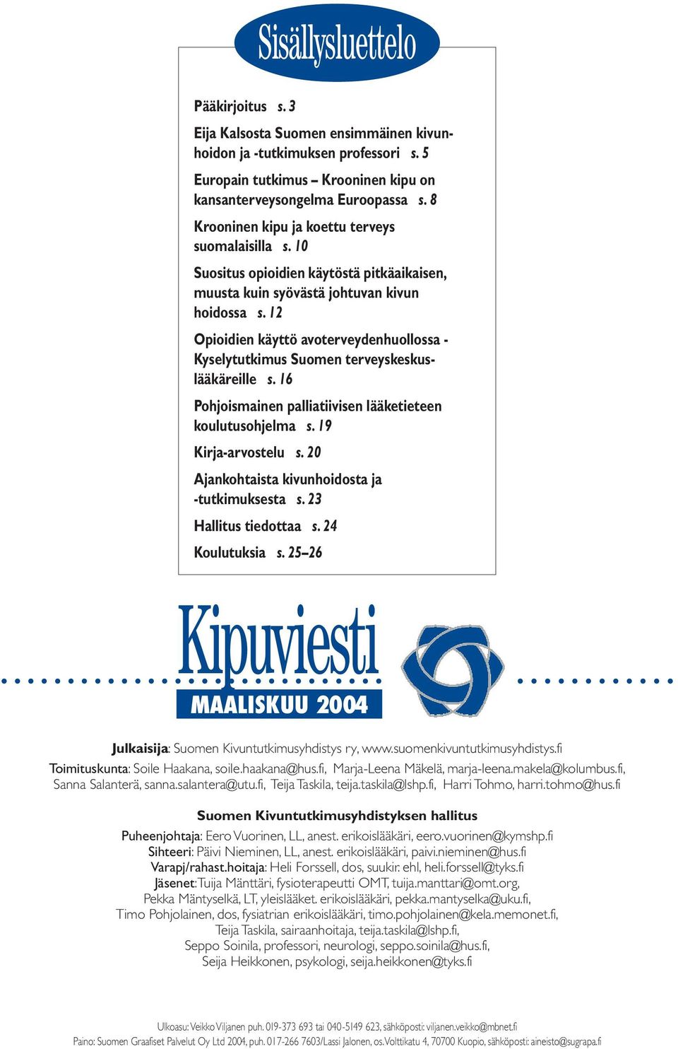 12 Opioidien käyttö avoterveydenhuollossa - Kyselytutkimus Suomen terveyskeskuslääkäreille s. 16 Pohjoismainen palliatiivisen lääketieteen koulutusohjelma s. 19 Kirja-arvostelu s.