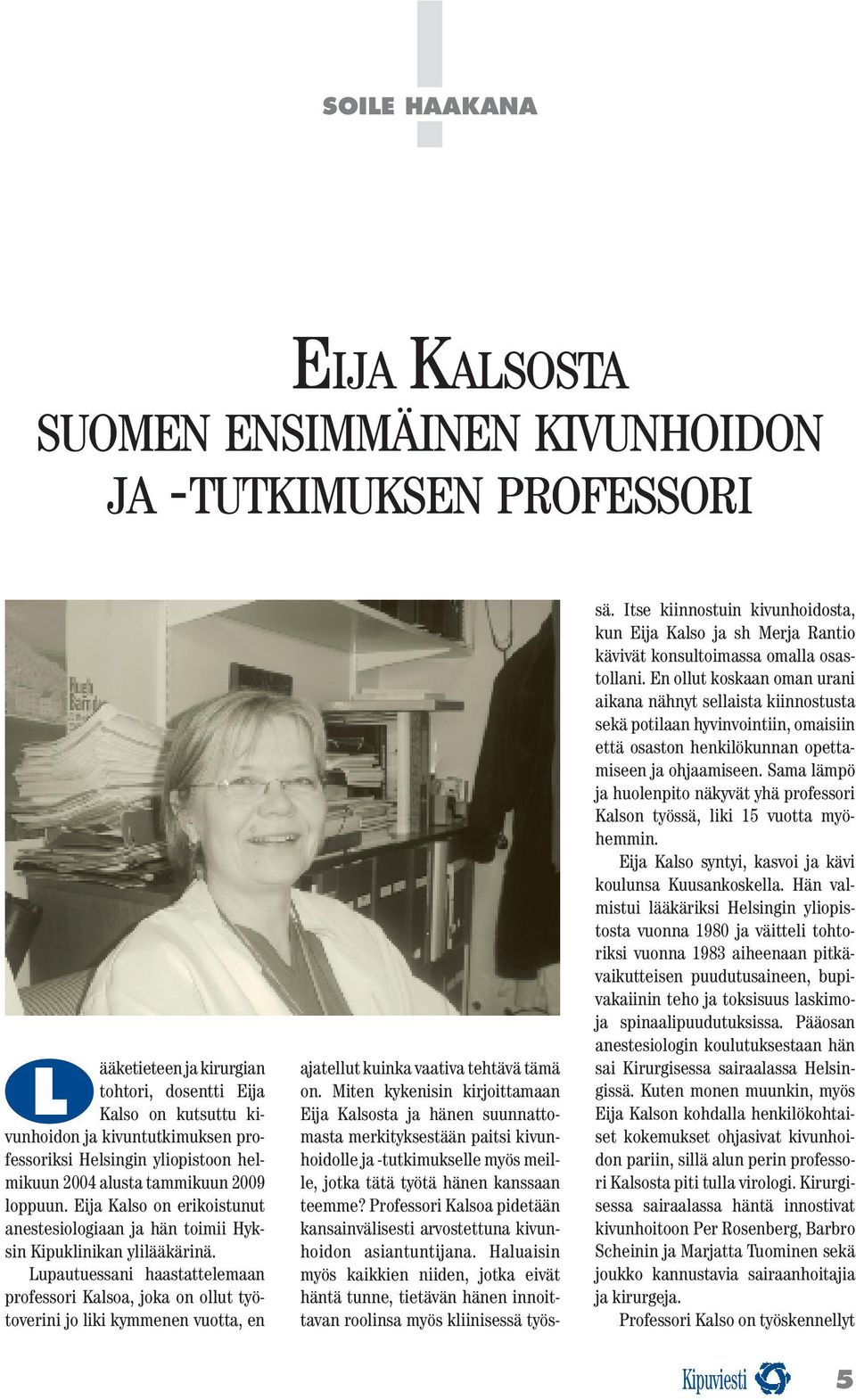 Lupautuessani haastattelemaan professori Kalsoa, joka on ollut työtoverini jo liki kymmenen vuotta, en ajatellut kuinka vaativa tehtävä tämä on.