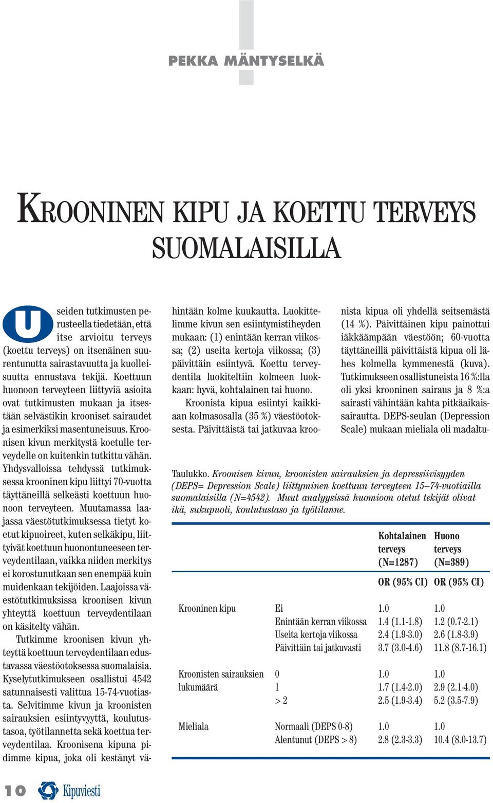 Kroonisen kivun merkitystä koetulle terveydelle on kuitenkin tutkittu vähän. Yhdysvalloissa tehdyssä tutkimuksessa krooninen kipu liittyi 70-vuotta täyttäneillä selkeästi koettuun huonoon terveyteen.