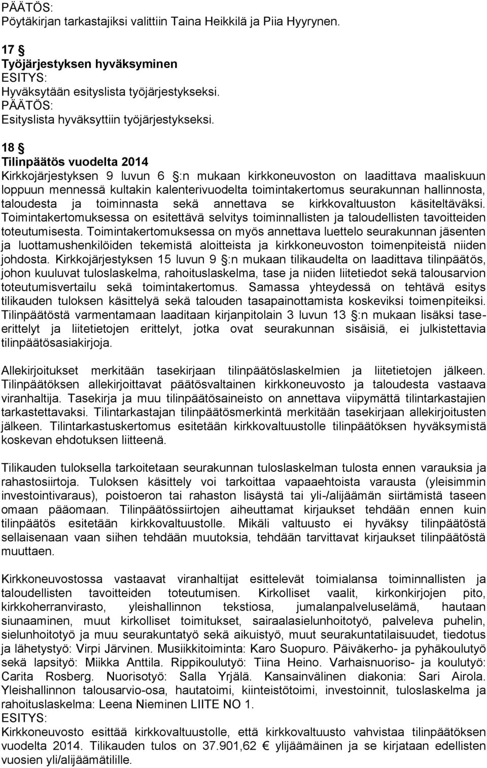 taloudesta ja toiminnasta sekä annettava se kirkkovaltuuston käsiteltäväksi. Toimintakertomuksessa on esitettävä selvitys toiminnallisten ja taloudellisten tavoitteiden toteutumisesta.