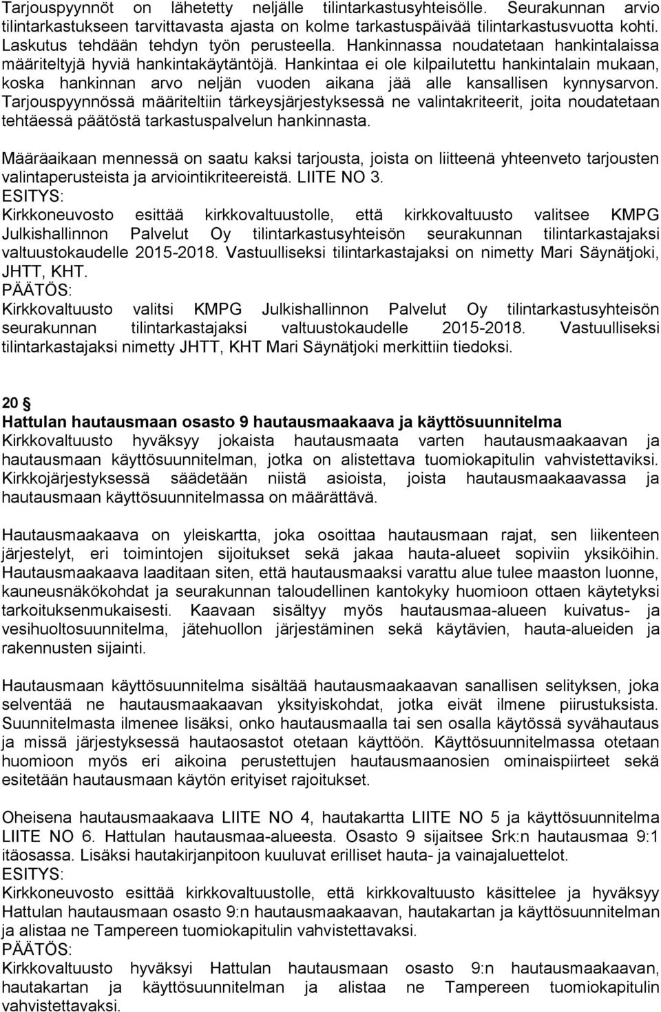 Hankintaa ei ole kilpailutettu hankintalain mukaan, koska hankinnan arvo neljän vuoden aikana jää alle kansallisen kynnysarvon.