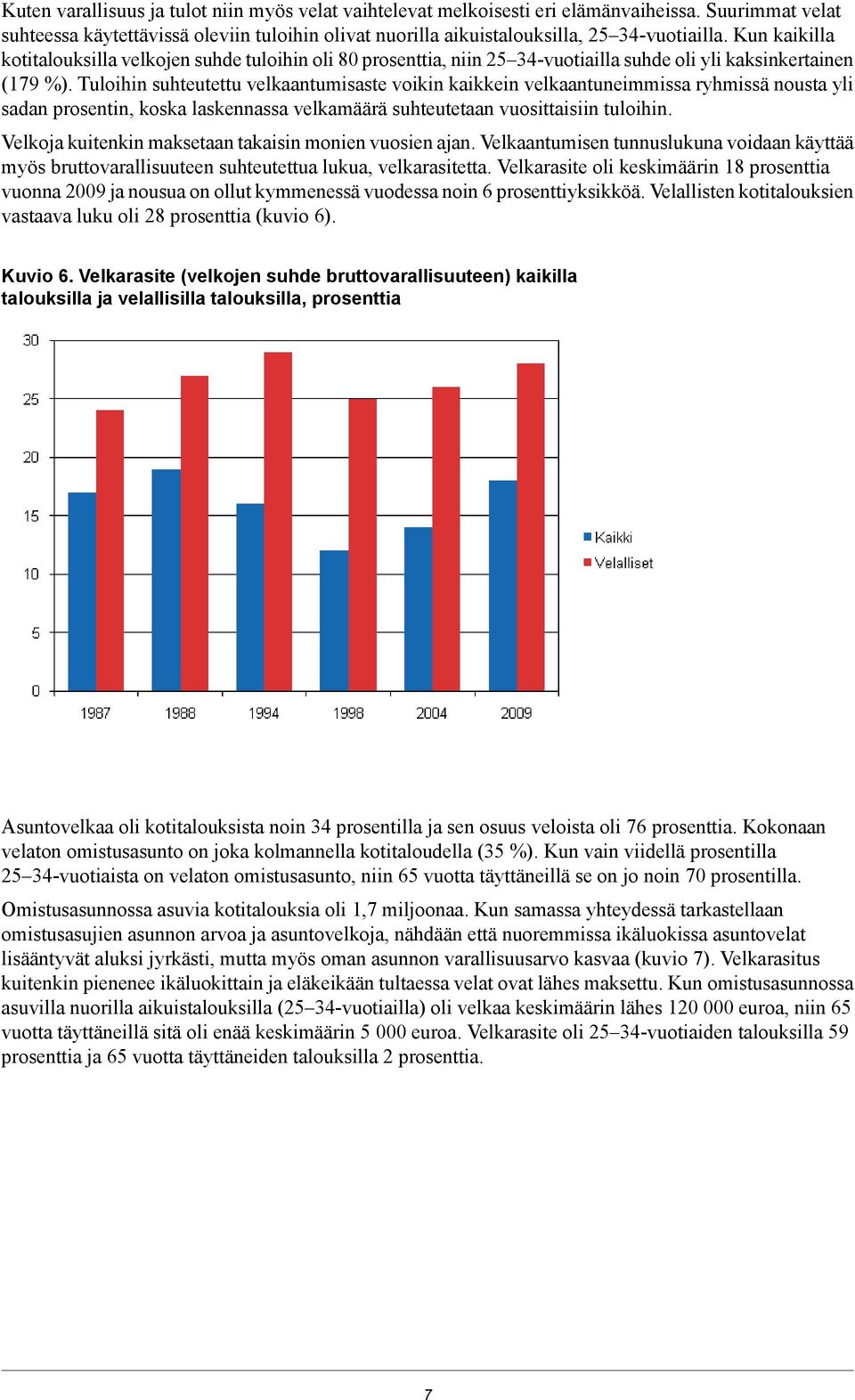 Tuloihin suhteutettu velkaantumisaste voikin kaikkein velkaantuneimmissa ryhmissä nousta yli sadan prosentin, koska laskennassa velkamäärä suhteutetaan vuosittaisiin tuloihin.