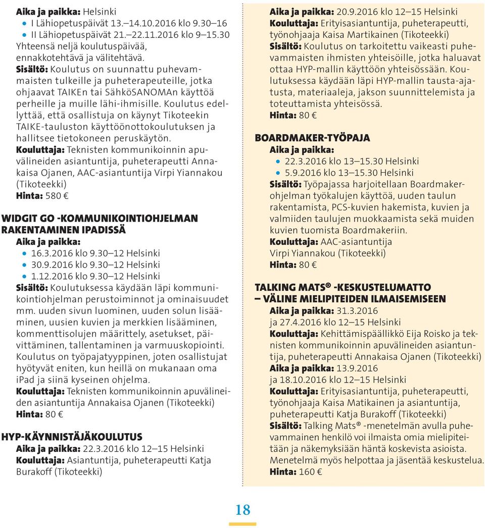 Koulutus edellyttää, että osallistuja on käynyt Tikoteekin TAIKE-tauluston käyttöönottokoulutuksen ja hallitsee tietokoneen peruskäytön.