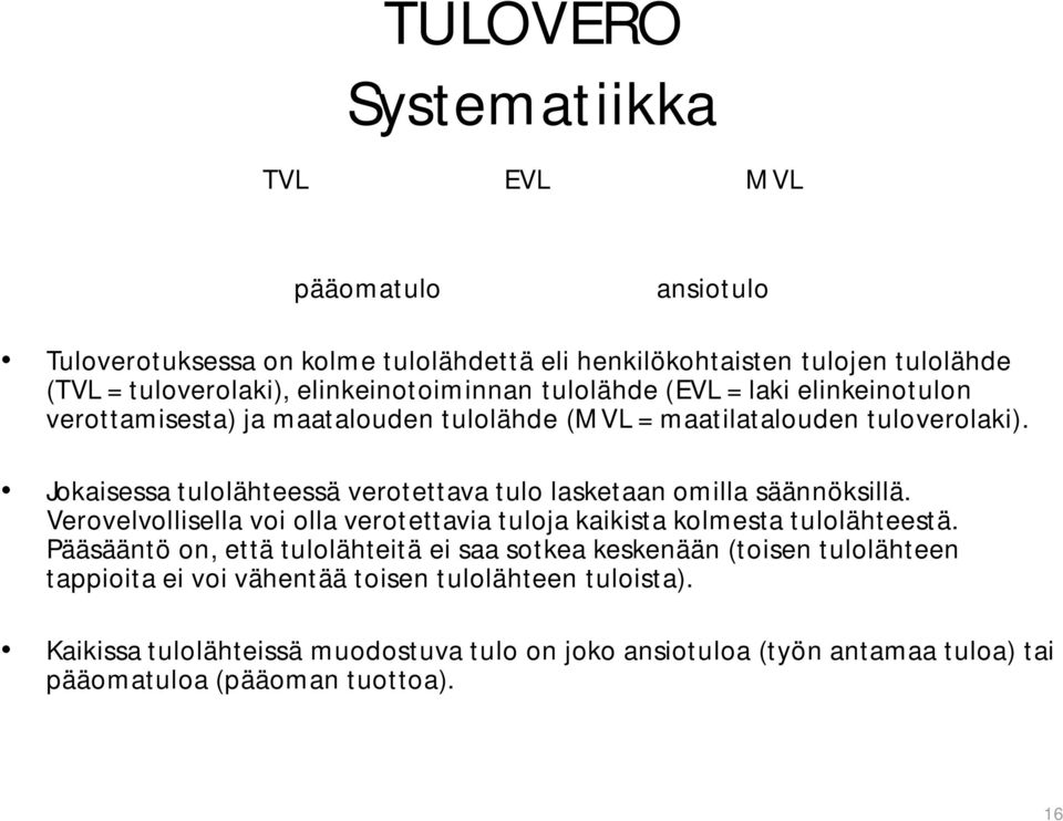 Jokaisessa tulolähteessä verotettava tulo lasketaan omilla säännöksillä. Verovelvollisella voi olla verotettavia tuloja kaikista kolmesta tulolähteestä.