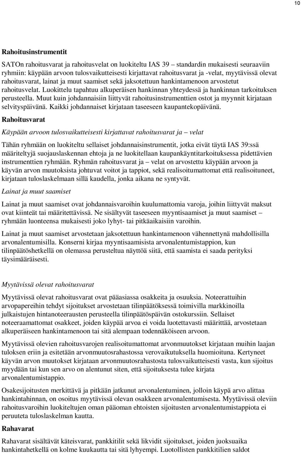 Luokittelu tapahtuu alkuperäisen hankinnan yhteydessä ja hankinnan tarkoituksen perusteella. Muut kuin johdannaisiin liittyvät rahoitusinstrumenttien ostot ja myynnit kirjataan selvityspäivänä.