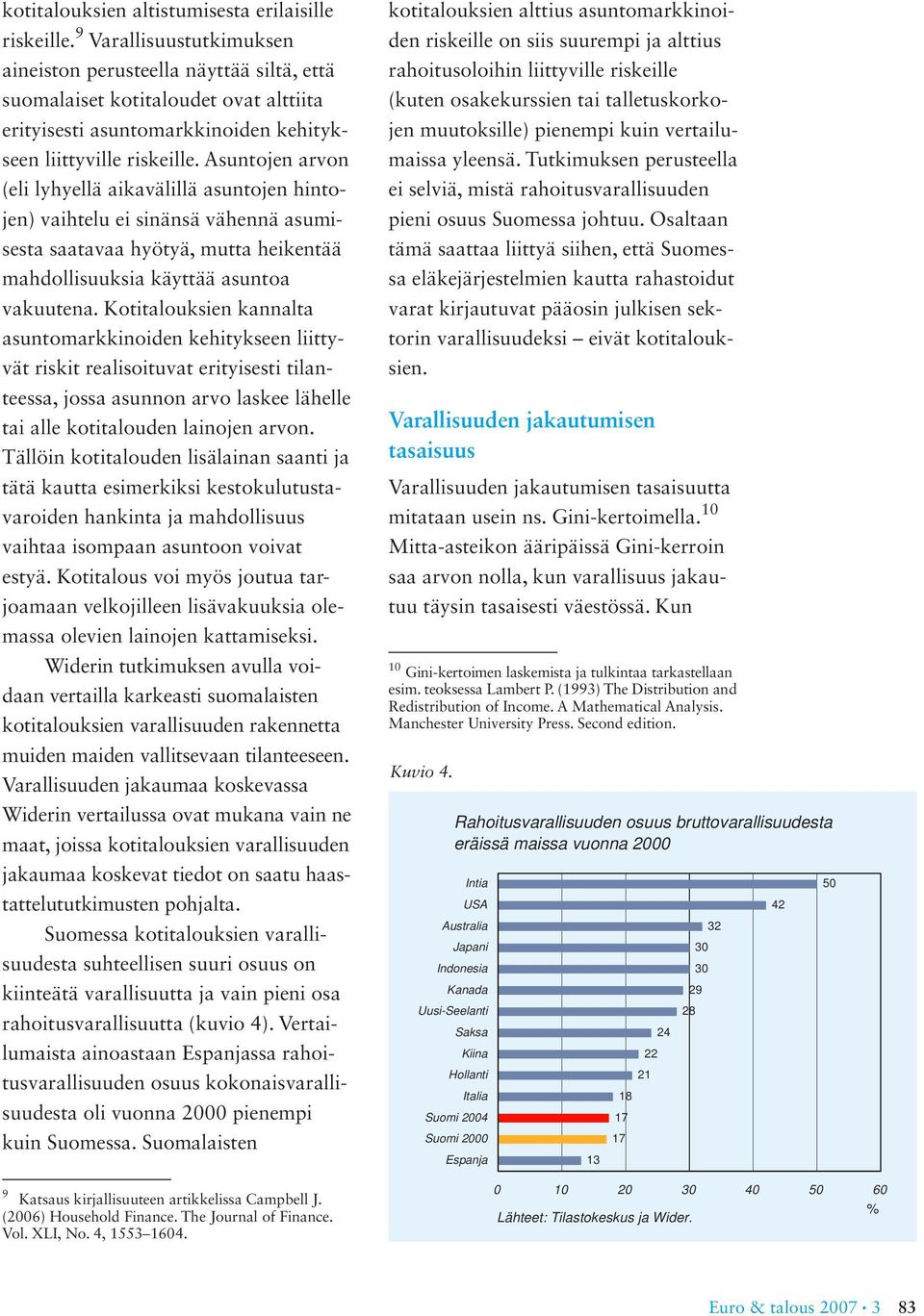 Asuntojen arvon (eli lyhyellä aikavälillä asuntojen hintojen) vaihtelu ei sinänsä vähennä asumisesta saatavaa hyötyä, mutta heikentää mahdollisuuksia käyttää asuntoa vakuutena.