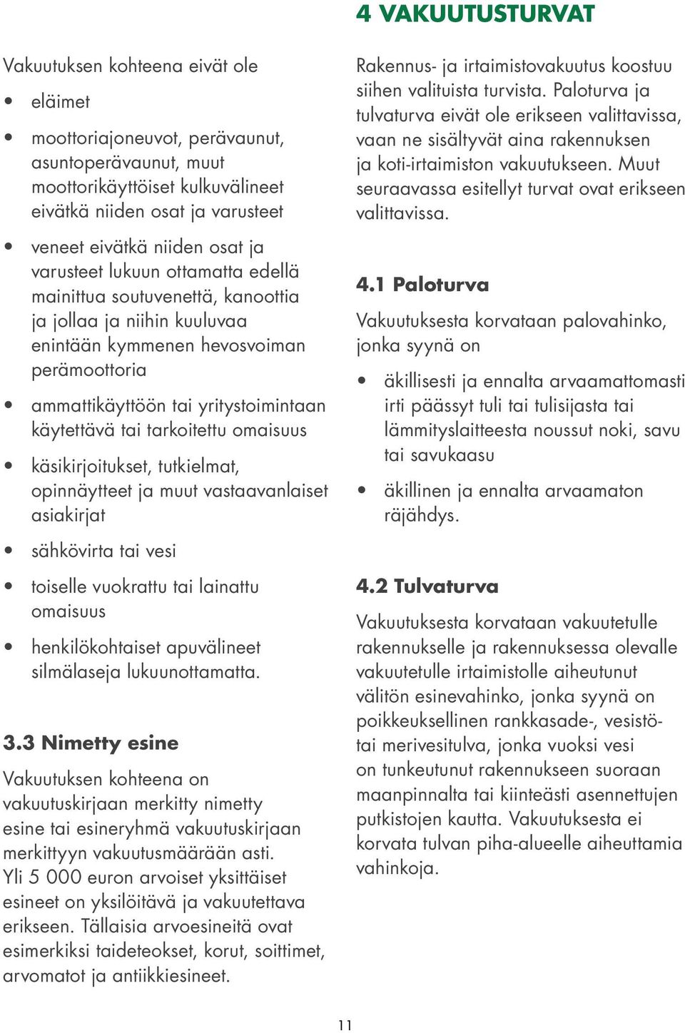 tai tarkoitettu omaisuus käsikirjoitukset, tutkielmat, opinnäytteet ja muut vastaavanlaiset asiakirjat sähkövirta tai vesi toiselle vuokrattu tai lainattu omaisuus henkilökohtaiset apuvälineet