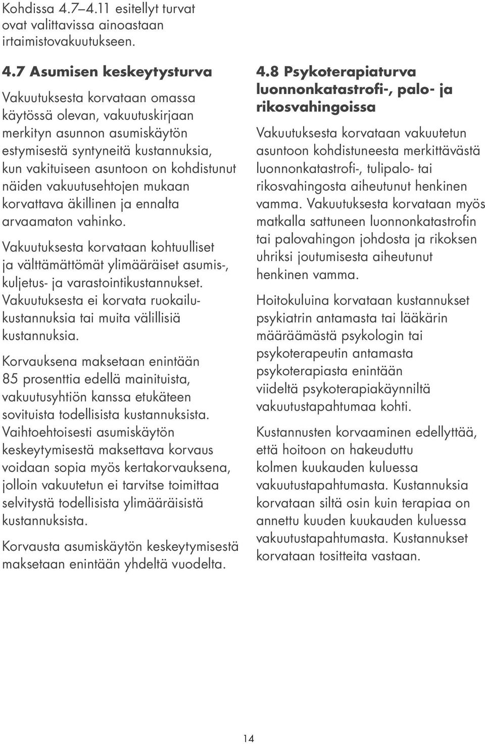 estymisestä syntyneitä kustannuksia, kun vakituiseen asuntoon on kohdistunut näiden vakuutusehtojen mukaan korvattava äkillinen ja ennalta arvaamaton vahinko.