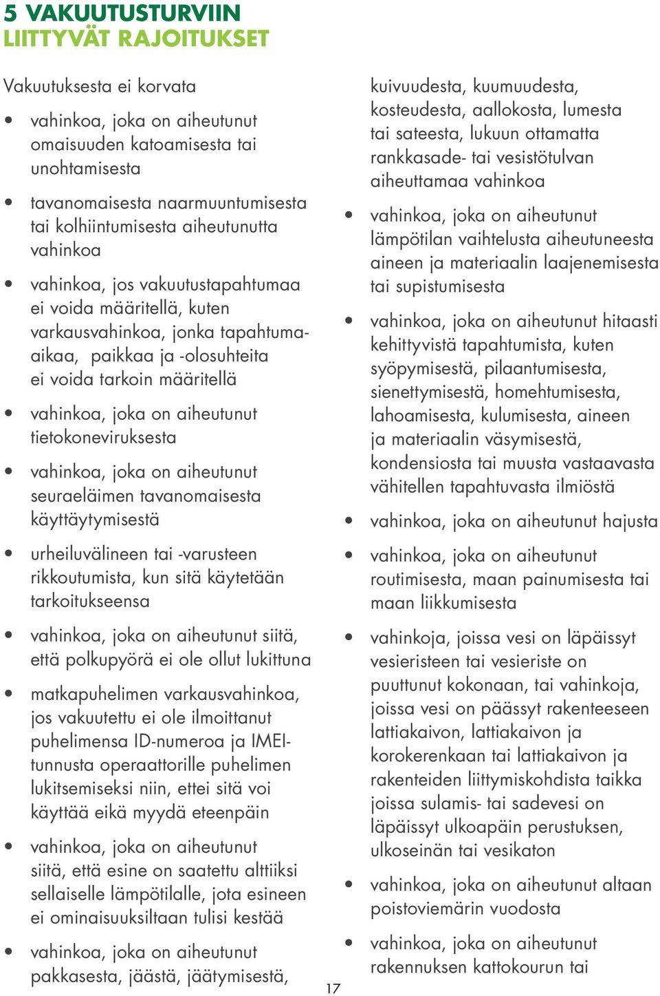 aiheutunut tietokoneviruksesta vahinkoa, joka on aiheutunut seuraeläimen tavanomaisesta käyttäytymisestä urheiluvälineen tai -varusteen rikkoutumista, kun sitä käytetään tarkoitukseensa vahinkoa,