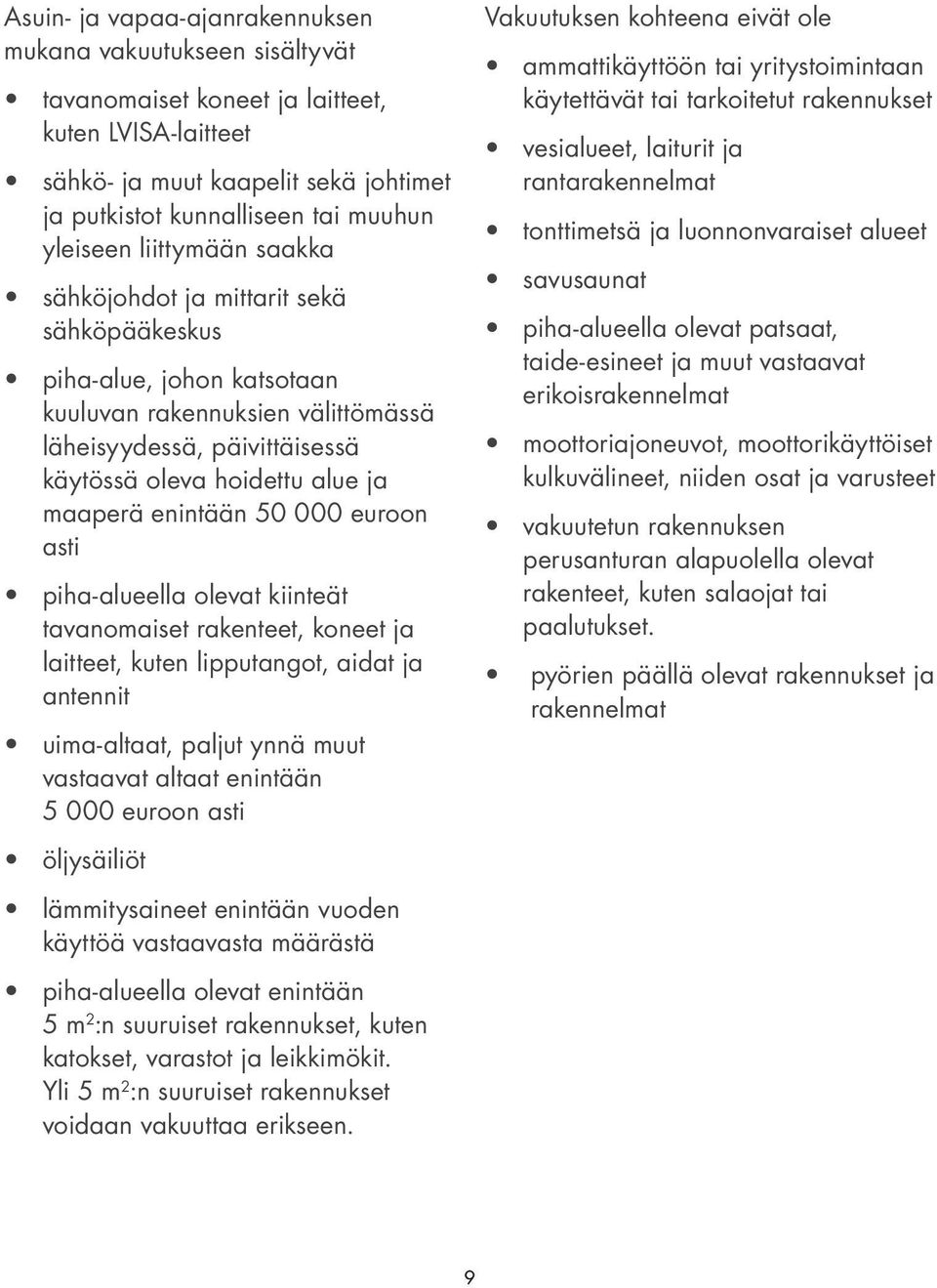 maaperä enintään 50 000 euroon asti piha-alueella olevat kiinteät tavanomaiset rakenteet, koneet ja laitteet, kuten lipputangot, aidat ja antennit uima-altaat, paljut ynnä muut vastaavat altaat