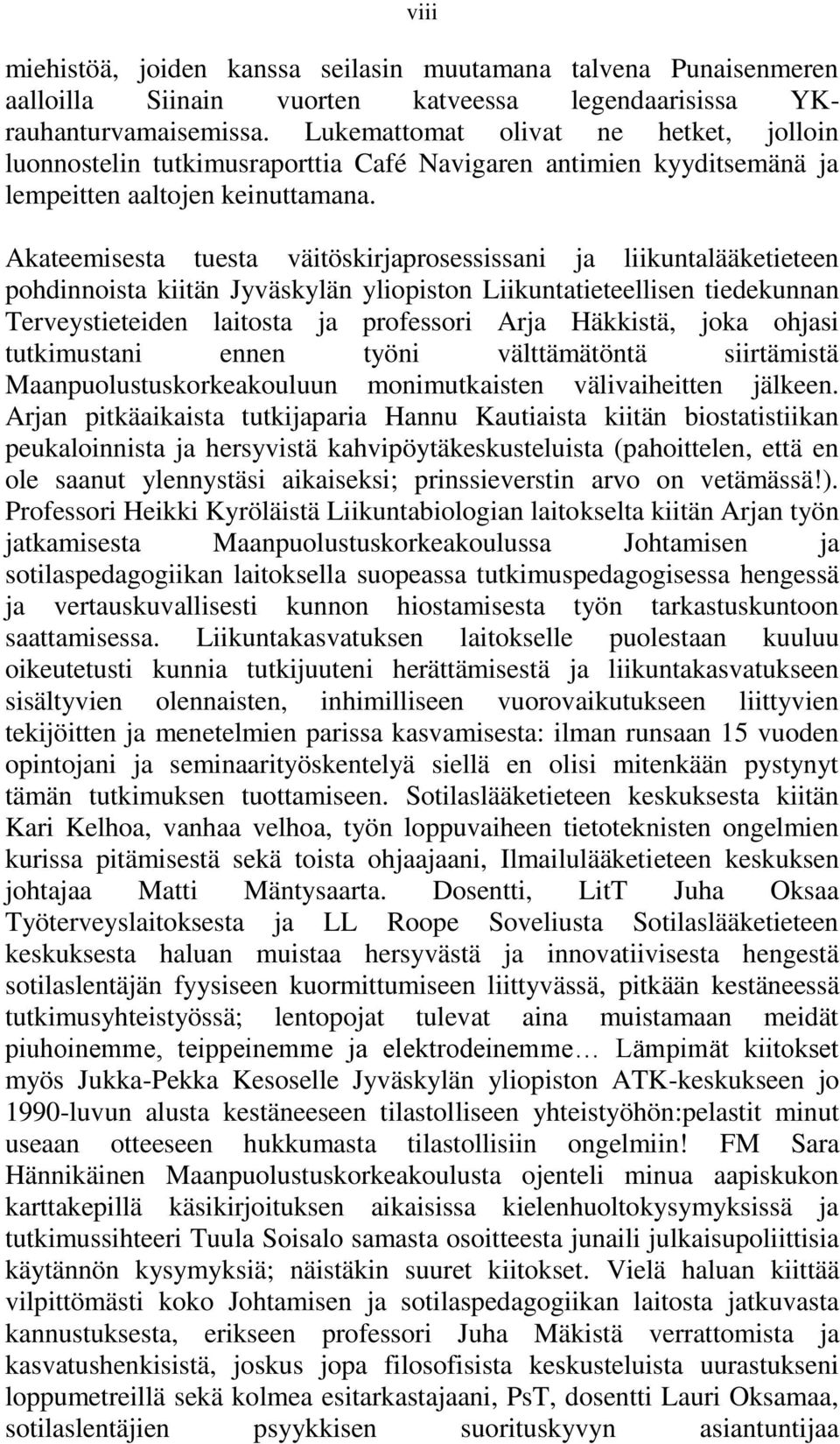 Akateemisesta tuesta väitöskirjaprosessissani ja liikuntalääketieteen pohdinnoista kiitän Jyväskylän yliopiston Liikuntatieteellisen tiedekunnan Terveystieteiden laitosta ja professori Arja Häkkistä,