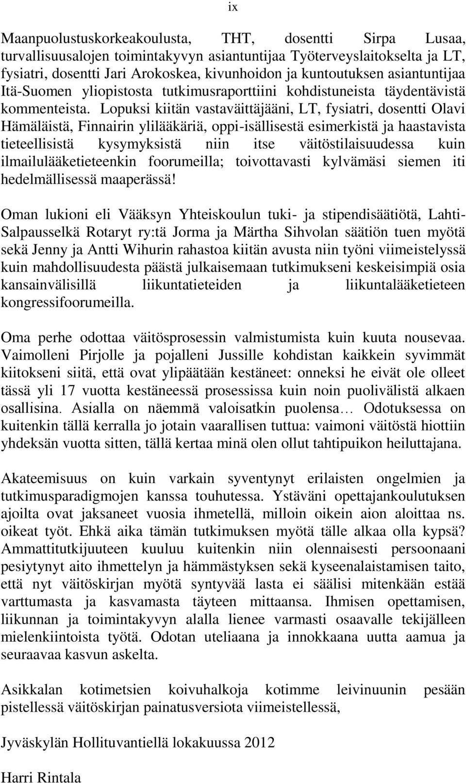 Lopuksi kiitän vastaväittäjääni, LT, fysiatri, dosentti Olavi Hämäläistä, Finnairin ylilääkäriä, oppi-isällisestä esimerkistä ja haastavista tieteellisistä kysymyksistä niin itse väitöstilaisuudessa