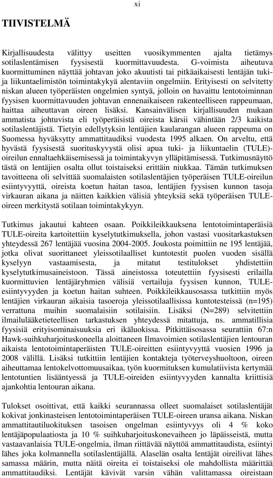 Erityisesti on selvitetty niskan alueen työperäisten ongelmien syntyä, jolloin on havaittu lentotoiminnan fyysisen kuormittavuuden johtavan ennenaikaiseen rakenteelliseen rappeumaan, haittaa