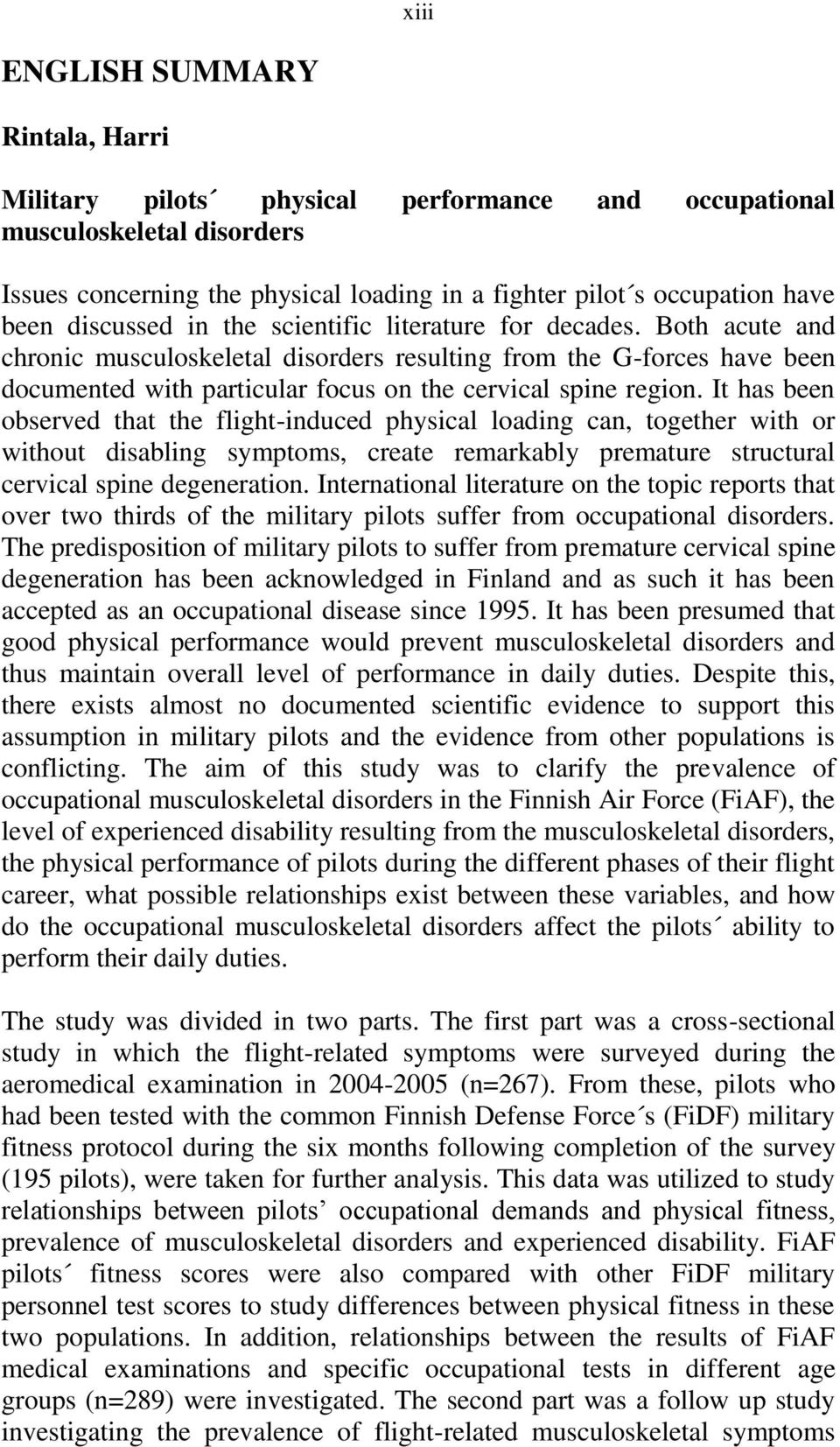 Both acute and chronic musculoskeletal disorders resulting from the G-forces have been documented with particular focus on the cervical spine region.