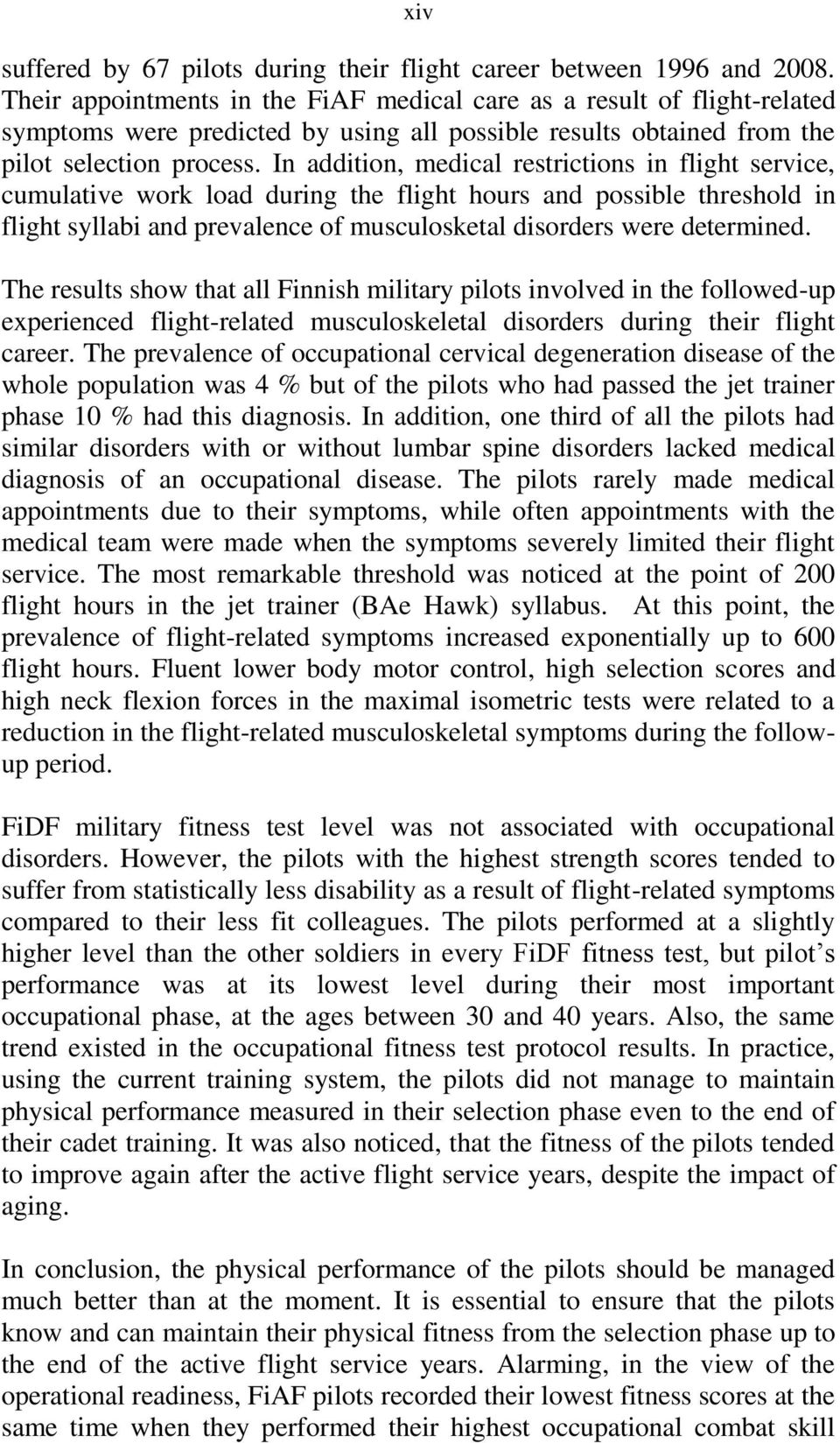 In addition, medical restrictions in flight service, cumulative work load during the flight hours and possible threshold in flight syllabi and prevalence of musculosketal disorders were determined.