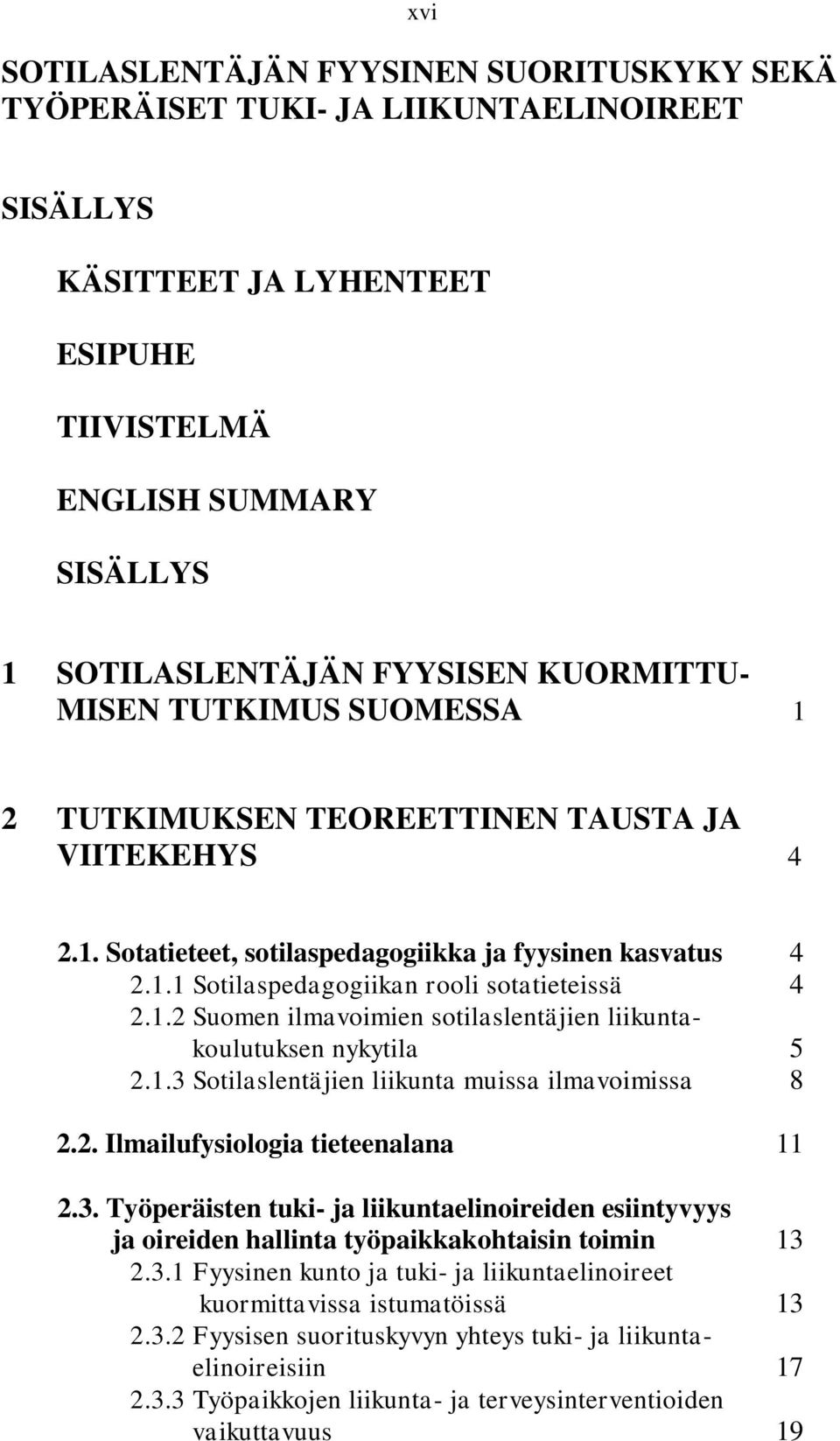 1.3 Sotilaslentäjien liikunta muissa ilmavoimissa 8 2.2. Ilmailufysiologia tieteenalana 11 2.3. Työperäisten tuki- ja liikuntaelinoireiden esiintyvyys ja oireiden hallinta työpaikkakohtaisin toimin 13 2.