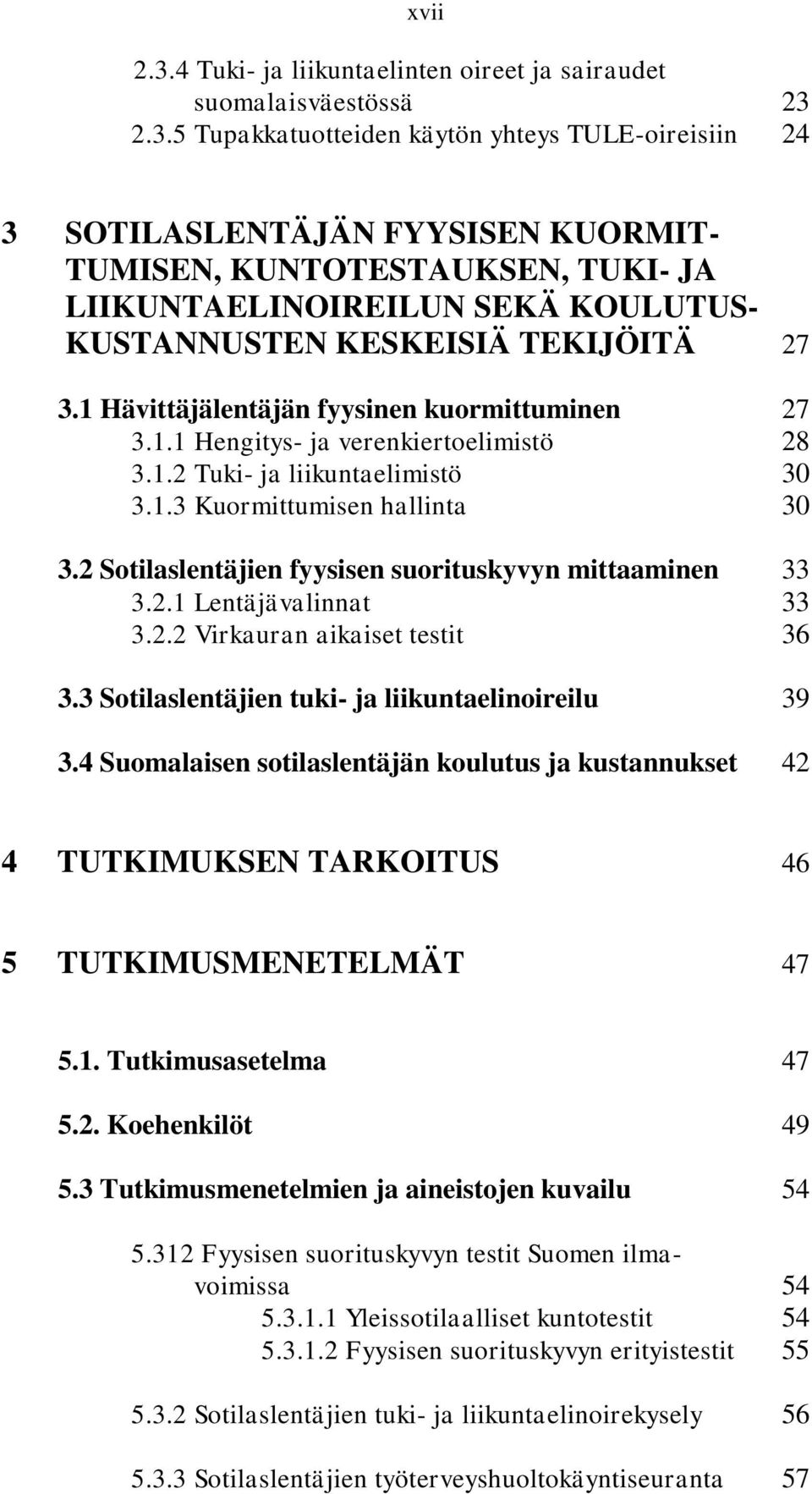 2.3.5 Tupakkatuotteiden käytön yhteys TULE-oireisiin 24 3 SOTILASLENTÄJÄN FYYSISEN KUORMIT- TUMISEN, KUNTOTESTAUKSEN, TUKI- JA LIIKUNTAELINOIREILUN SEKÄ KOULUTUS- KUSTANNUSTEN KESKEISIÄ TEKIJÖITÄ 27