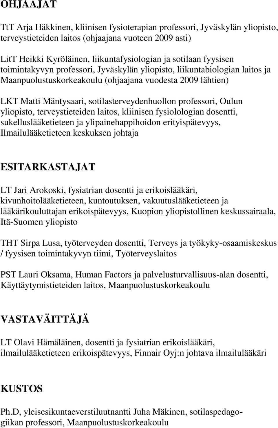 professori, Oulun yliopisto, terveystieteiden laitos, kliinisen fysiolologian dosentti, sukelluslääketieteen ja ylipainehappihoidon erityispätevyys, Ilmailulääketieteen keskuksen johtaja