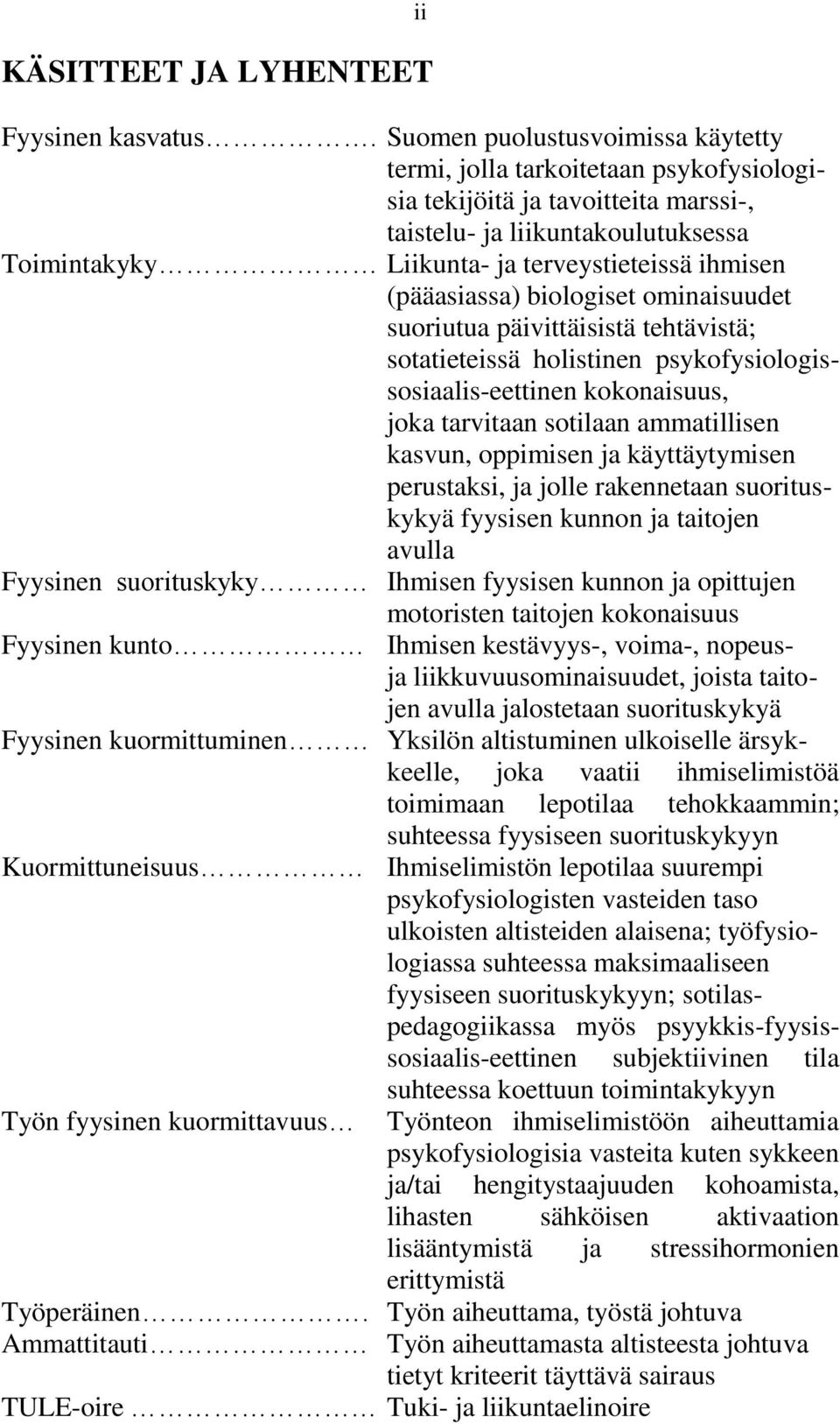 (pääasiassa) biologiset ominaisuudet suoriutua päivittäisistä tehtävistä; sotatieteissä holistinen psykofysiologissosiaalis-eettinen kokonaisuus, joka tarvitaan sotilaan ammatillisen kasvun,