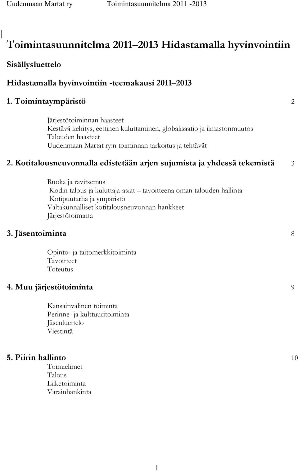 Kotitalousneuvonnalla edistetään arjen sujumista ja yhdessä tekemistä 3 Ruoka ja ravitsemus Kodin talous ja kuluttaja-asiat tavoitteena oman talouden hallinta Kotipuutarha ja ympäristö