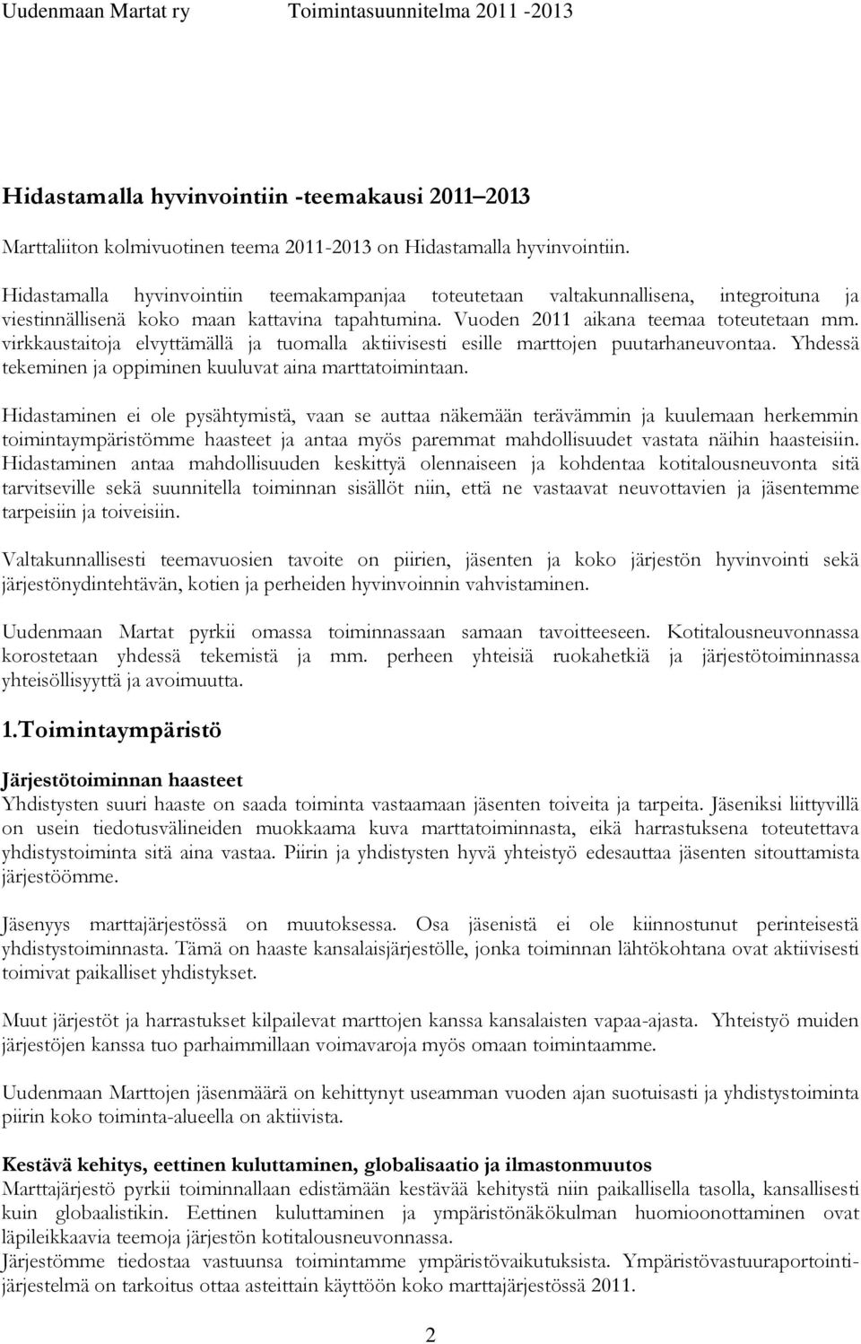 virkkaustaitoja elvyttämällä ja tuomalla aktiivisesti esille marttojen puutarhaneuvontaa. Yhdessä tekeminen ja oppiminen kuuluvat aina marttatoimintaan.