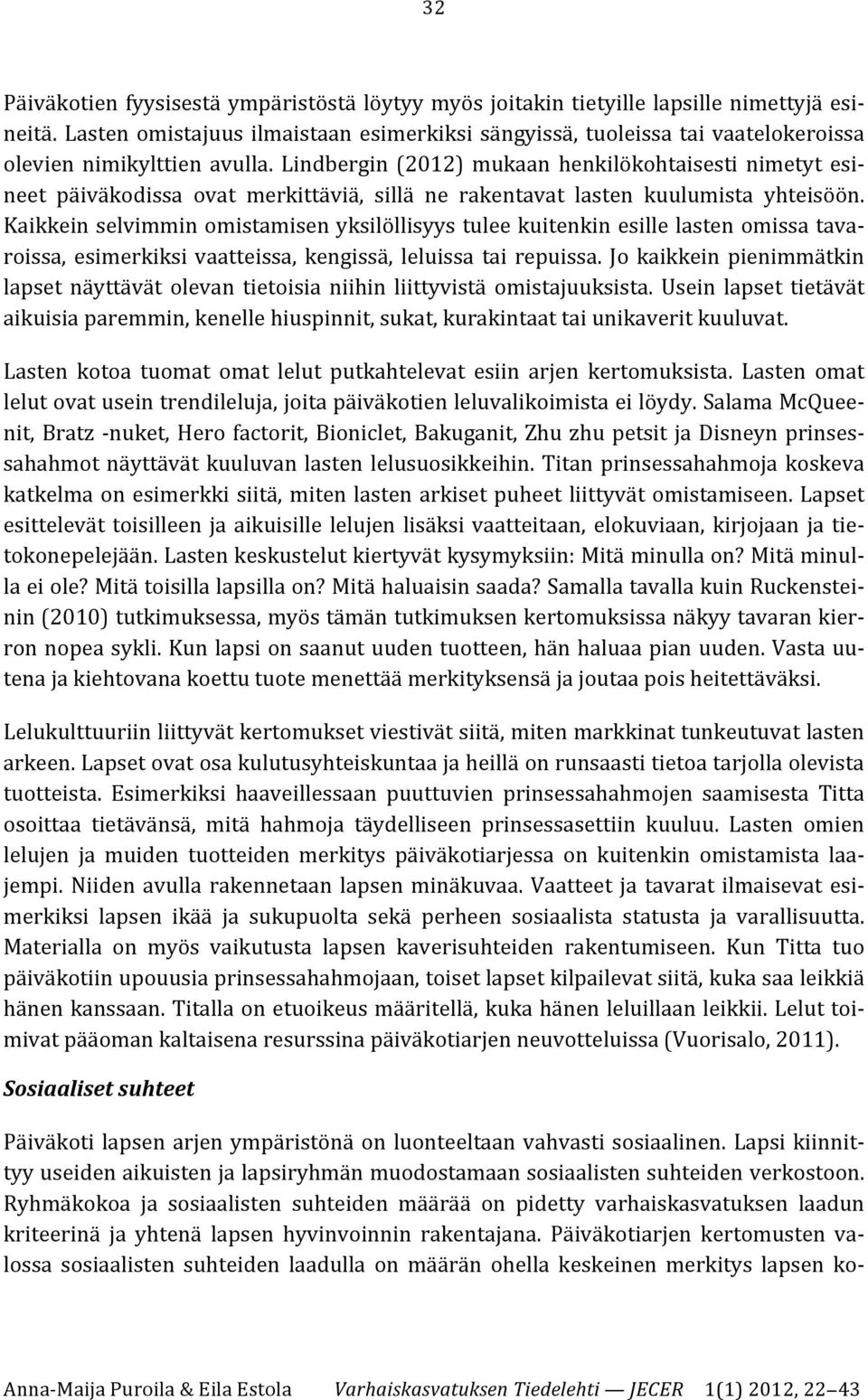 Lindbergin (2012) mukaan henkilökohtaisesti nimetyt esi- neet päiväkodissa ovat merkittäviä, sillä ne rakentavat lasten kuulumista yhteisöön.