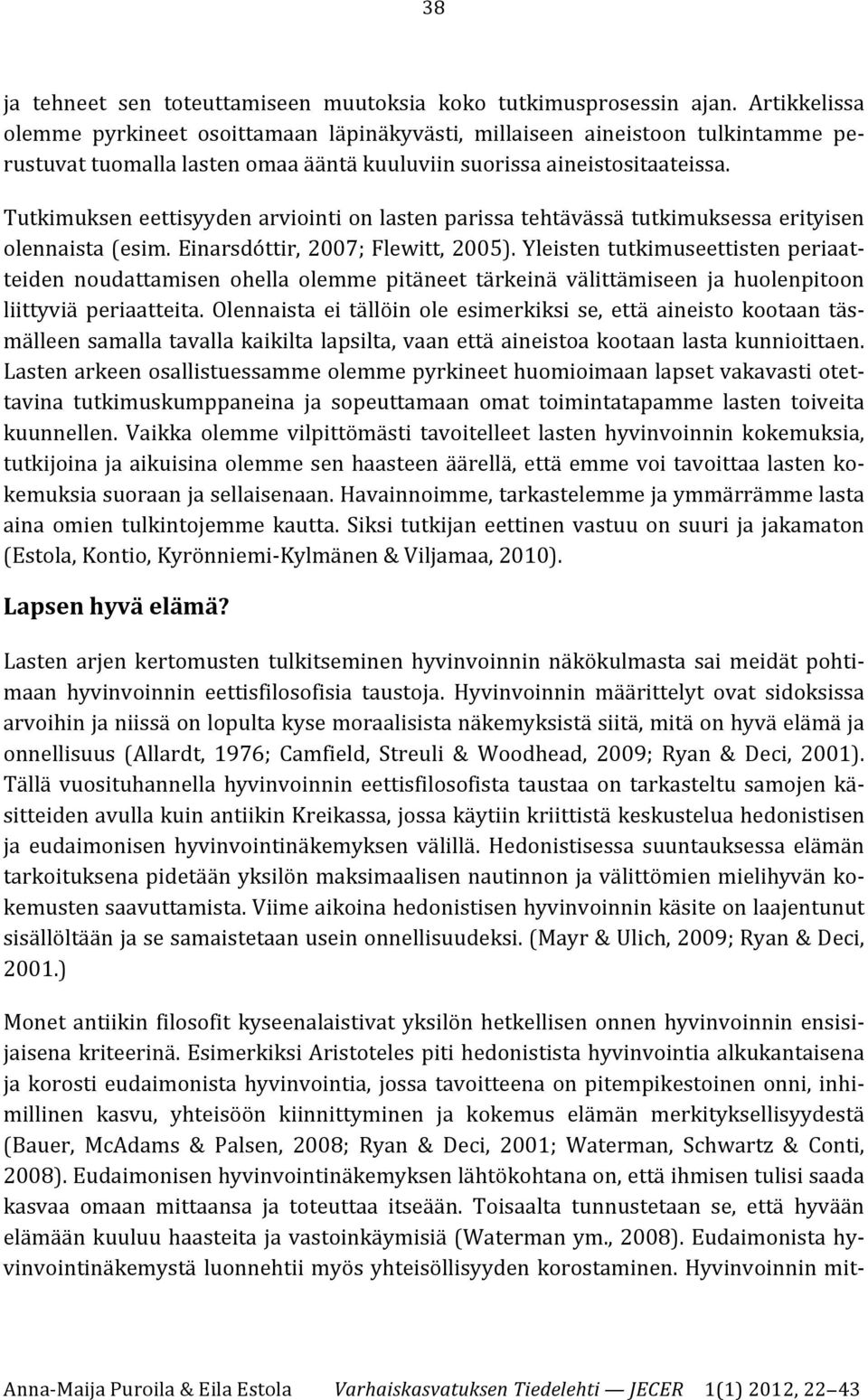 Tutkimuksen eettisyyden arviointi on lasten parissa tehtävässä tutkimuksessa erityisen olennaista (esim. Einarsdóttir, 2007; Flewitt, 2005).