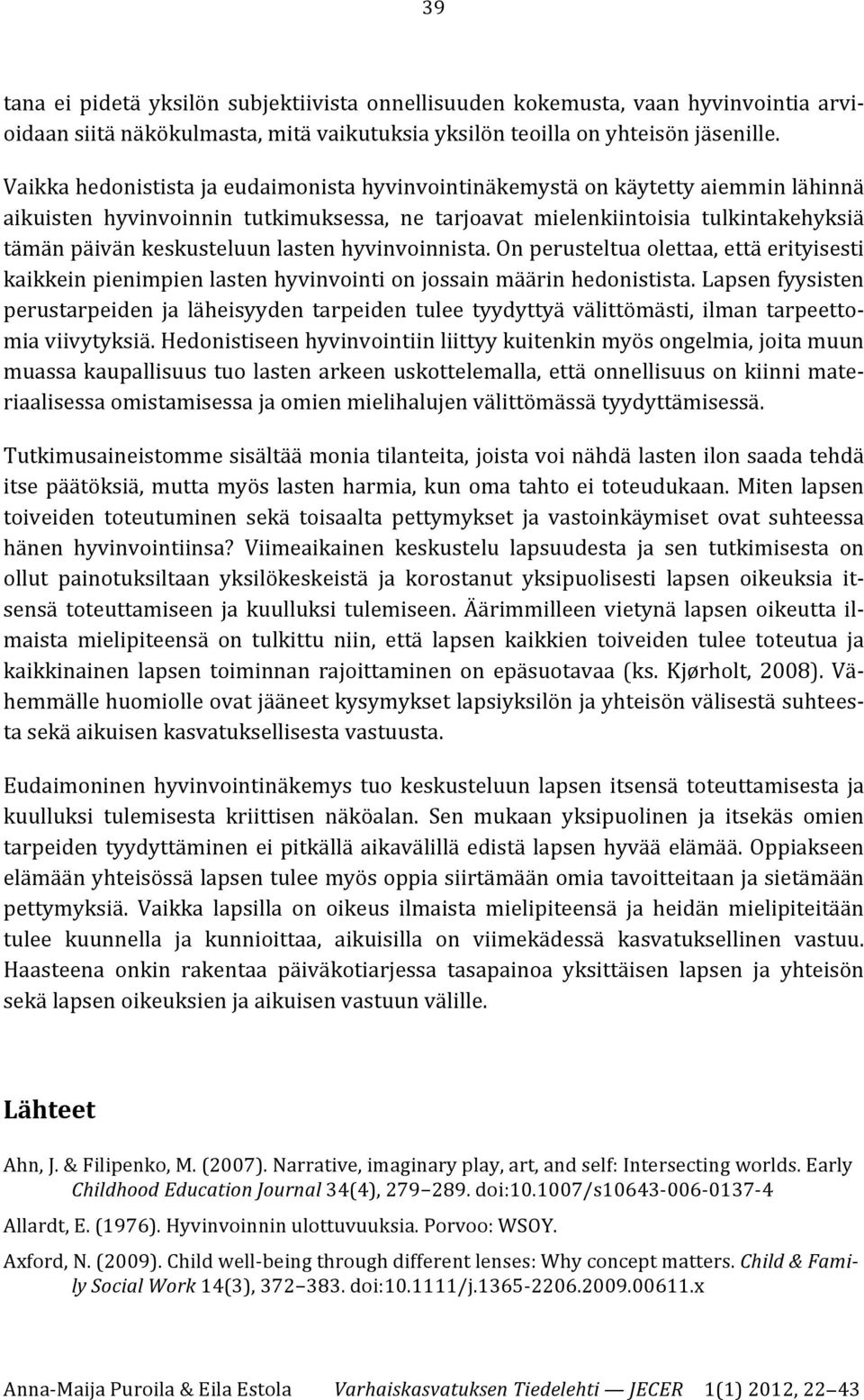 lasten hyvinvoinnista. On perusteltua olettaa, että erityisesti kaikkein pienimpien lasten hyvinvointi on jossain määrin hedonistista.