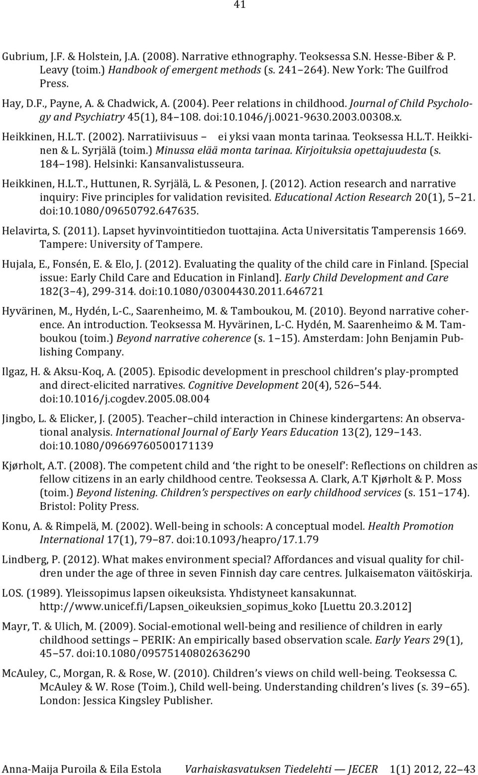 Narratiivisuus ei yksi vaan monta tarinaa. Teoksessa H.L.T. Heikki- nen & L. Syrjälä (toim.) Minussa elää monta tarinaa. Kirjoituksia opettajuudesta (s. 184 198). Helsinki: Kansanvalistusseura.