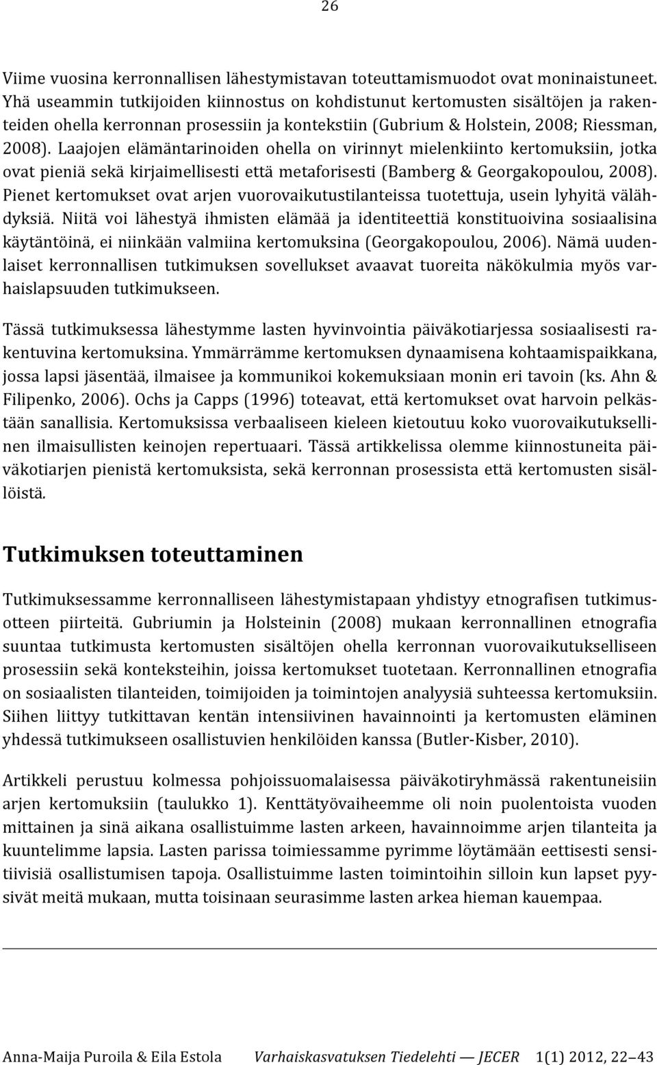 Laajojen elämäntarinoiden ohella on virinnyt mielenkiinto kertomuksiin, jotka ovat pieniä sekä kirjaimellisesti että metaforisesti (Bamberg & Georgakopoulou, 2008).