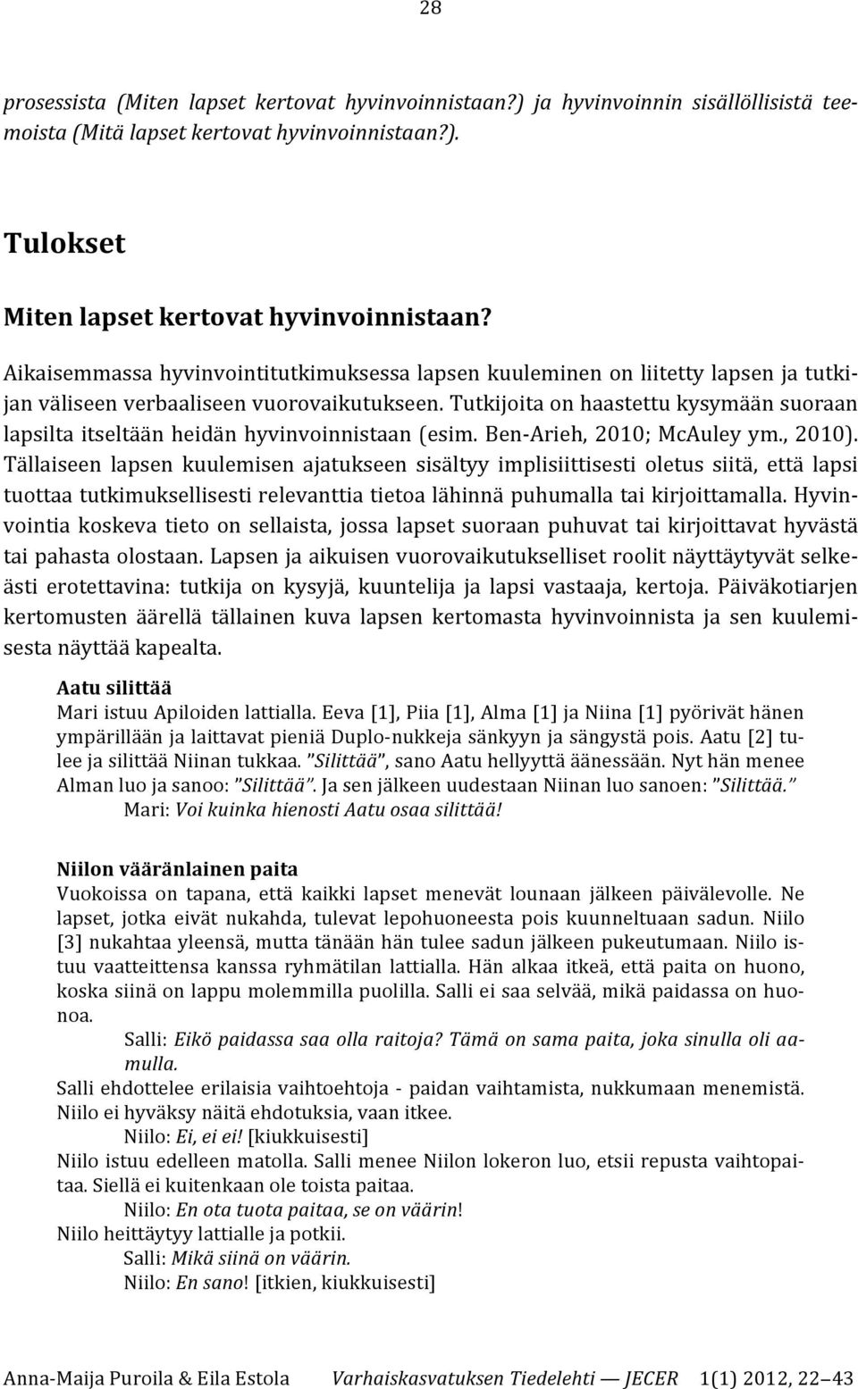 Tutkijoita on haastettu kysymään suoraan lapsilta itseltään heidän hyvinvoinnistaan (esim. Ben- Arieh, 2010; McAuley ym., 2010).