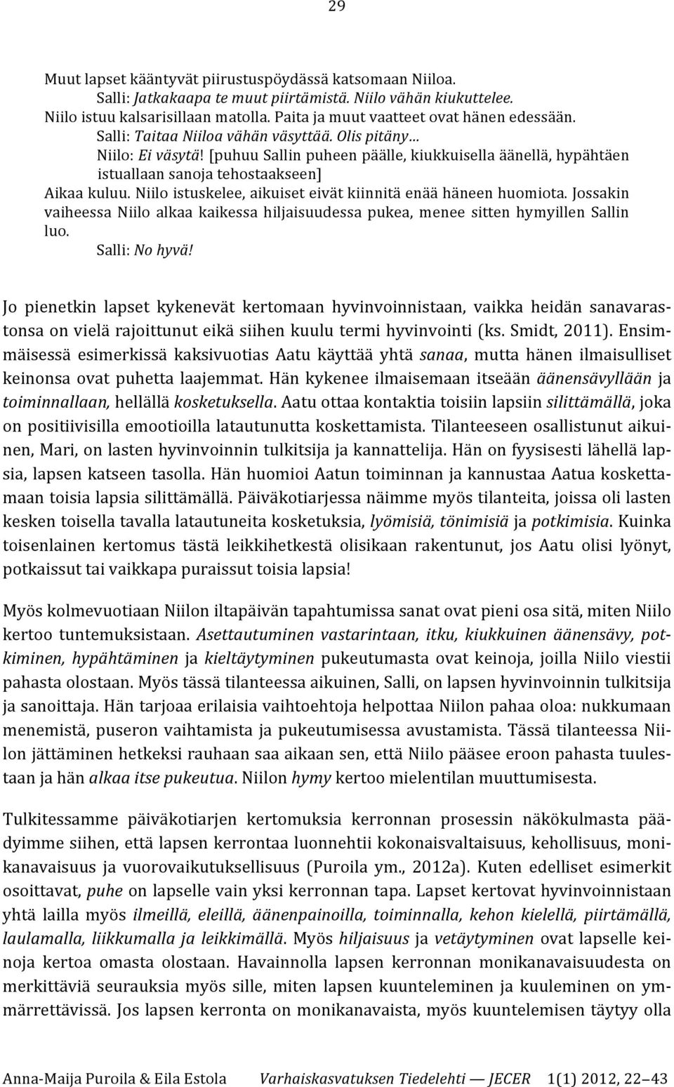 [puhuu Sallin puheen päälle, kiukkuisella äänellä, hypähtäen istuallaan sanoja tehostaakseen] Aikaa kuluu. Niilo istuskelee, aikuiset eivät kiinnitä enää häneen huomiota.