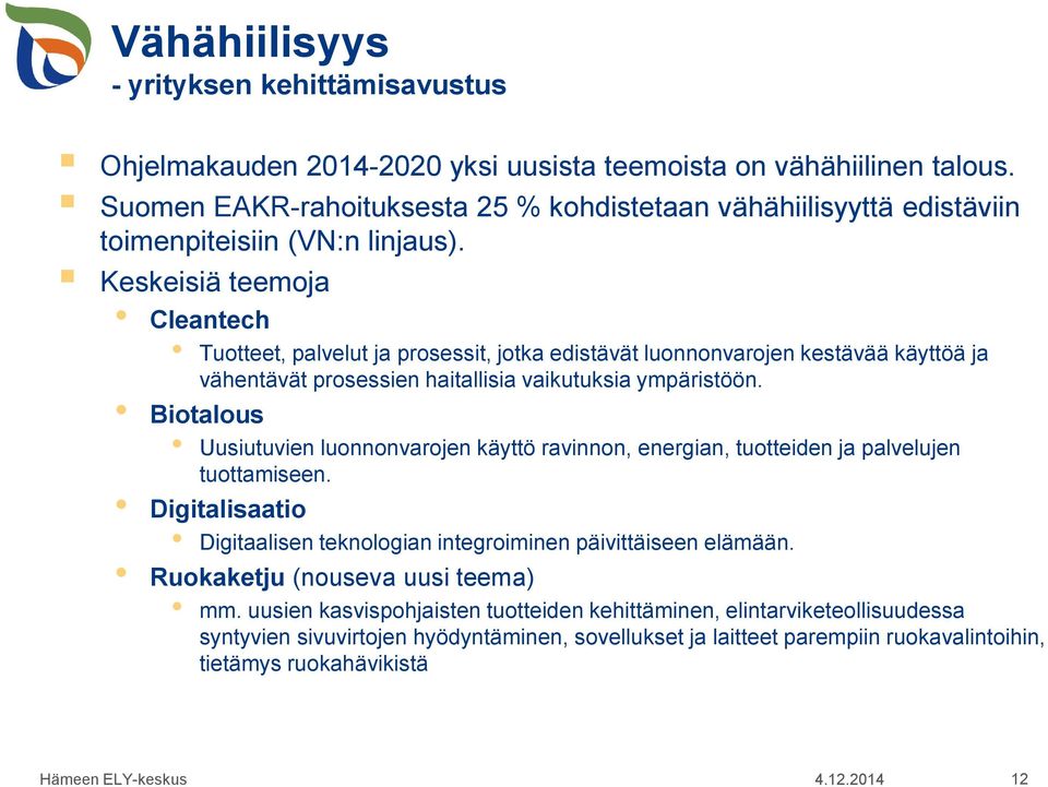 Keskeisiä teemoja Cleantech Tuotteet, palvelut ja prosessit, jotka edistävät luonnonvarojen kestävää käyttöä ja vähentävät prosessien haitallisia vaikutuksia ympäristöön.