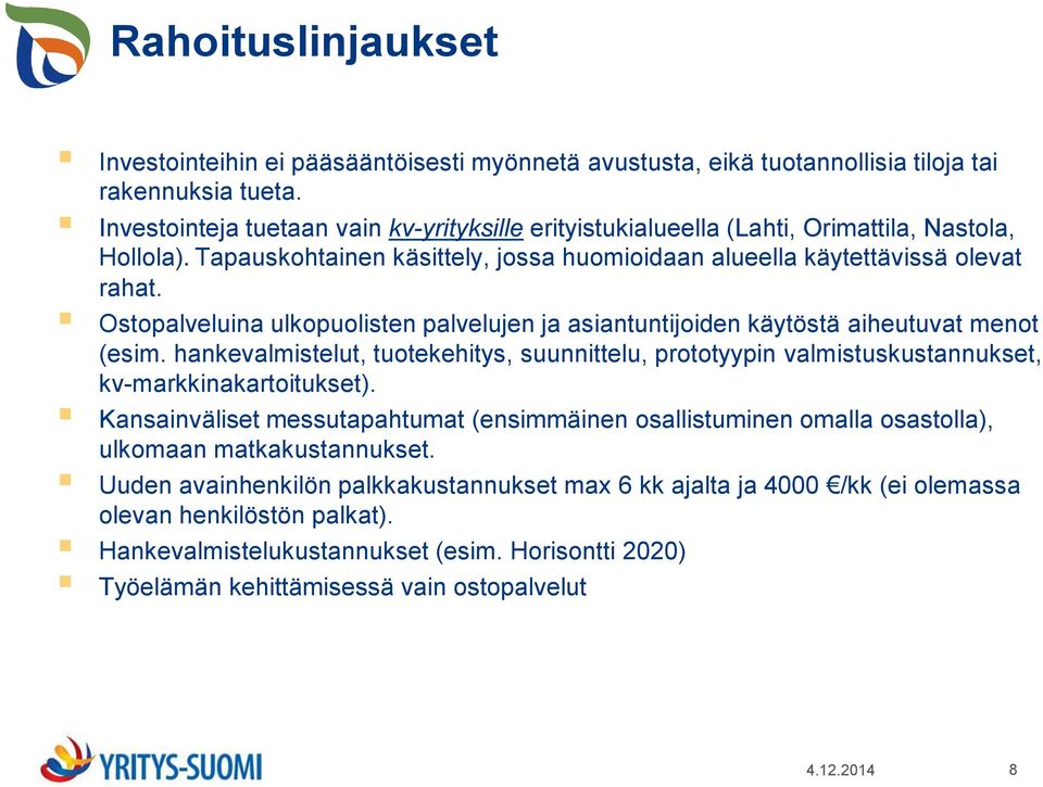 Ostopalveluina ulkopuolisten palvelujen ja asiantuntijoiden käytöstä aiheutuvat menot (esim. hankevalmistelut, tuotekehitys, suunnittelu, prototyypin valmistuskustannukset, kv-markkinakartoitukset).