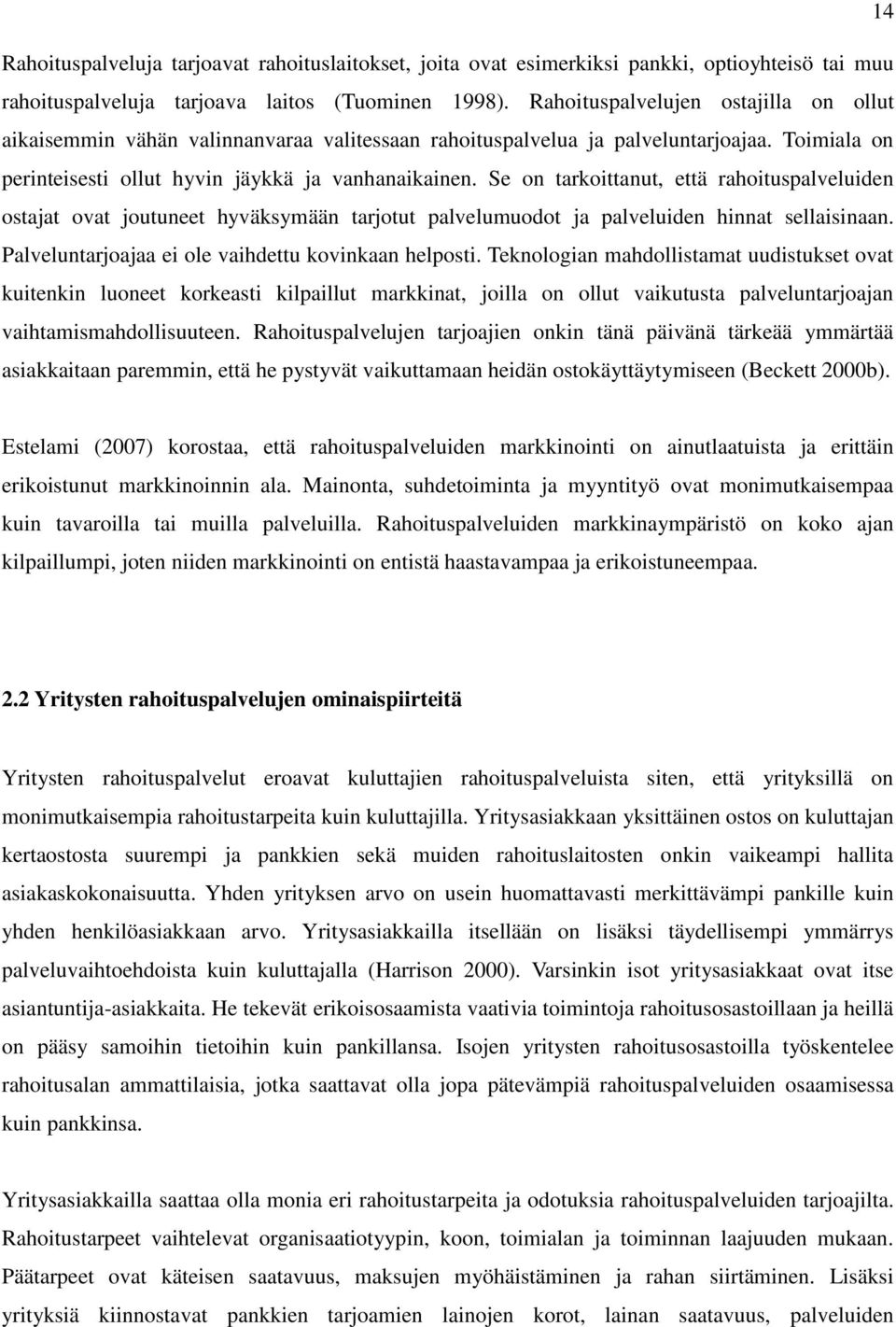 Se on tarkoittanut, että rahoituspalveluiden ostajat ovat joutuneet hyväksymään tarjotut palvelumuodot ja palveluiden hinnat sellaisinaan. Palveluntarjoajaa ei ole vaihdettu kovinkaan helposti.