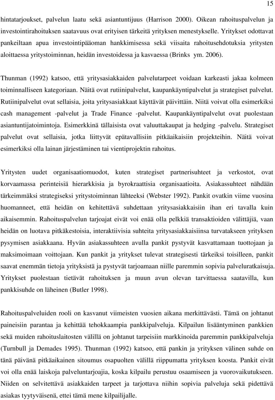 Thunman (992) katsoo, että yritysasiakkaiden palvelutarpeet voidaan karkeasti jakaa kolmeen toiminnalliseen kategoriaan. Näitä ovat rutiinipalvelut, kaupankäyntipalvelut ja strategiset palvelut.