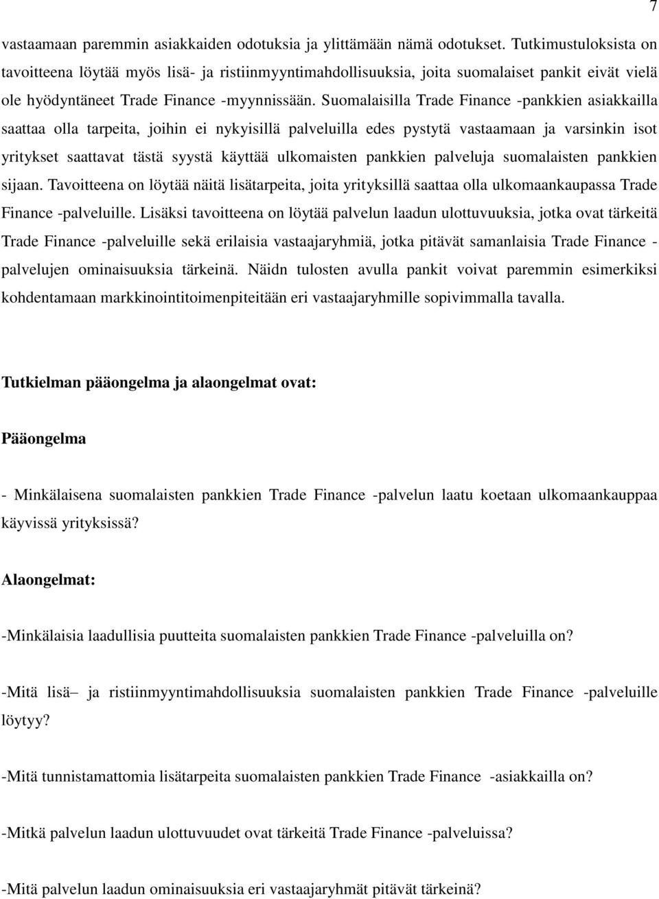 Suomalaisilla Trade Finance -pankkien asiakkailla saattaa olla tarpeita, joihin ei nykyisillä palveluilla edes pystytä vastaamaan ja varsinkin isot yritykset saattavat tästä syystä käyttää