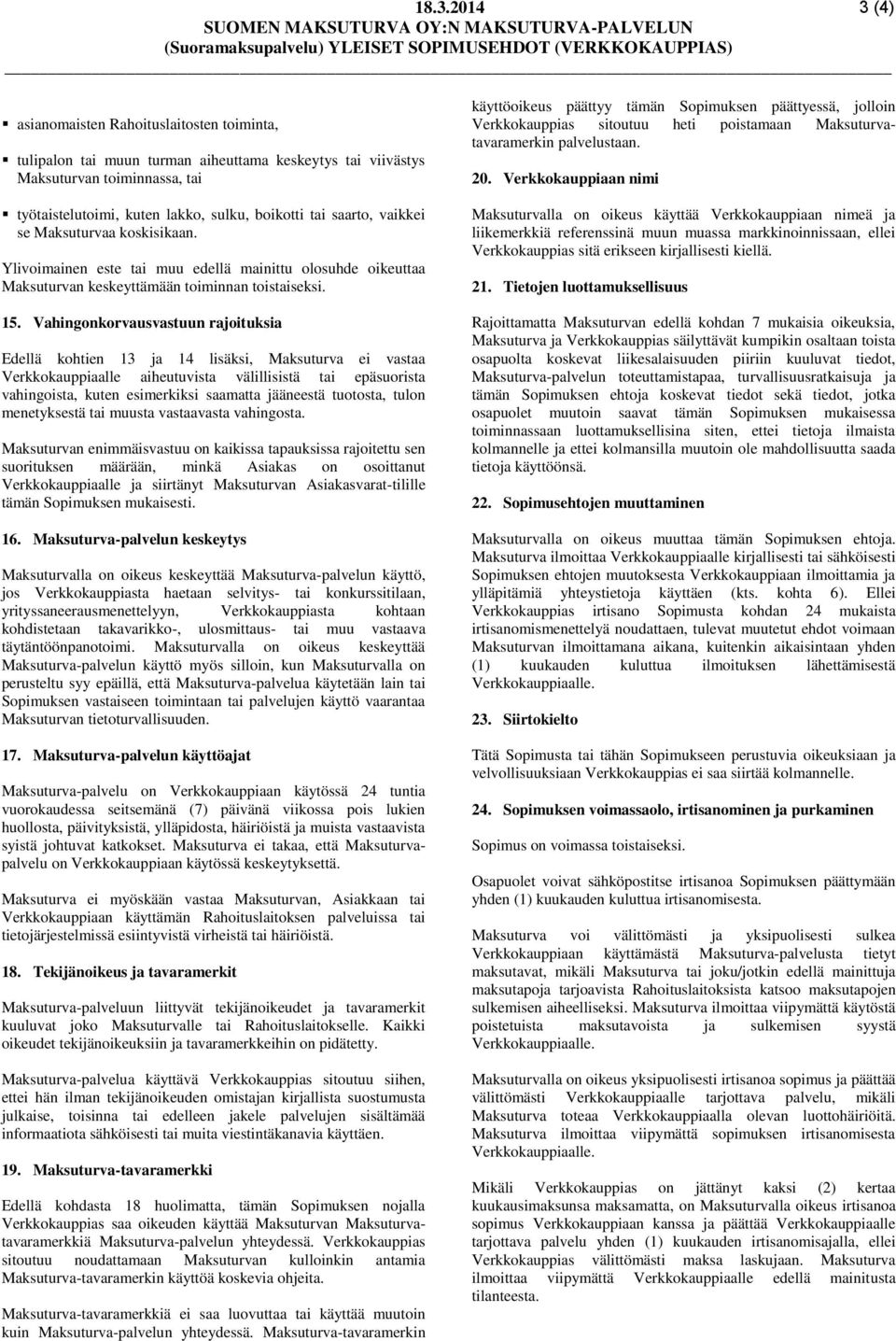 Vahingonkorvausvastuun rajoituksia Edellä kohtien 13 ja 14 lisäksi, Maksuturva ei vastaa Verkkokauppiaalle aiheutuvista välillisistä tai epäsuorista vahingoista, kuten esimerkiksi saamatta jääneestä