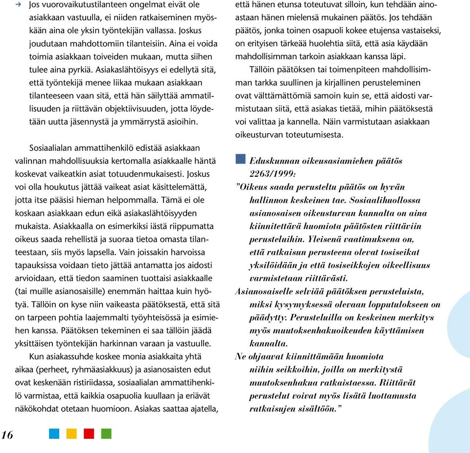 Asiakaslähtöisyys ei edellytä sitä, että työntekijä menee liikaa mukaan asiakkaan tilanteeseen vaan sitä, että hän säilyttää ammatillisuuden ja riittävän objektiivisuuden, jotta löydetään uutta