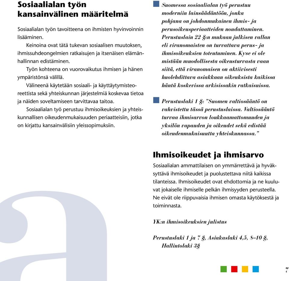 Välineenä käytetään sosiaali- ja käyttäytymisteoreettista sekä yhteiskunnan järjestelmiä koskevaa tietoa ja näiden soveltamiseen tarvittavaa taitoa.