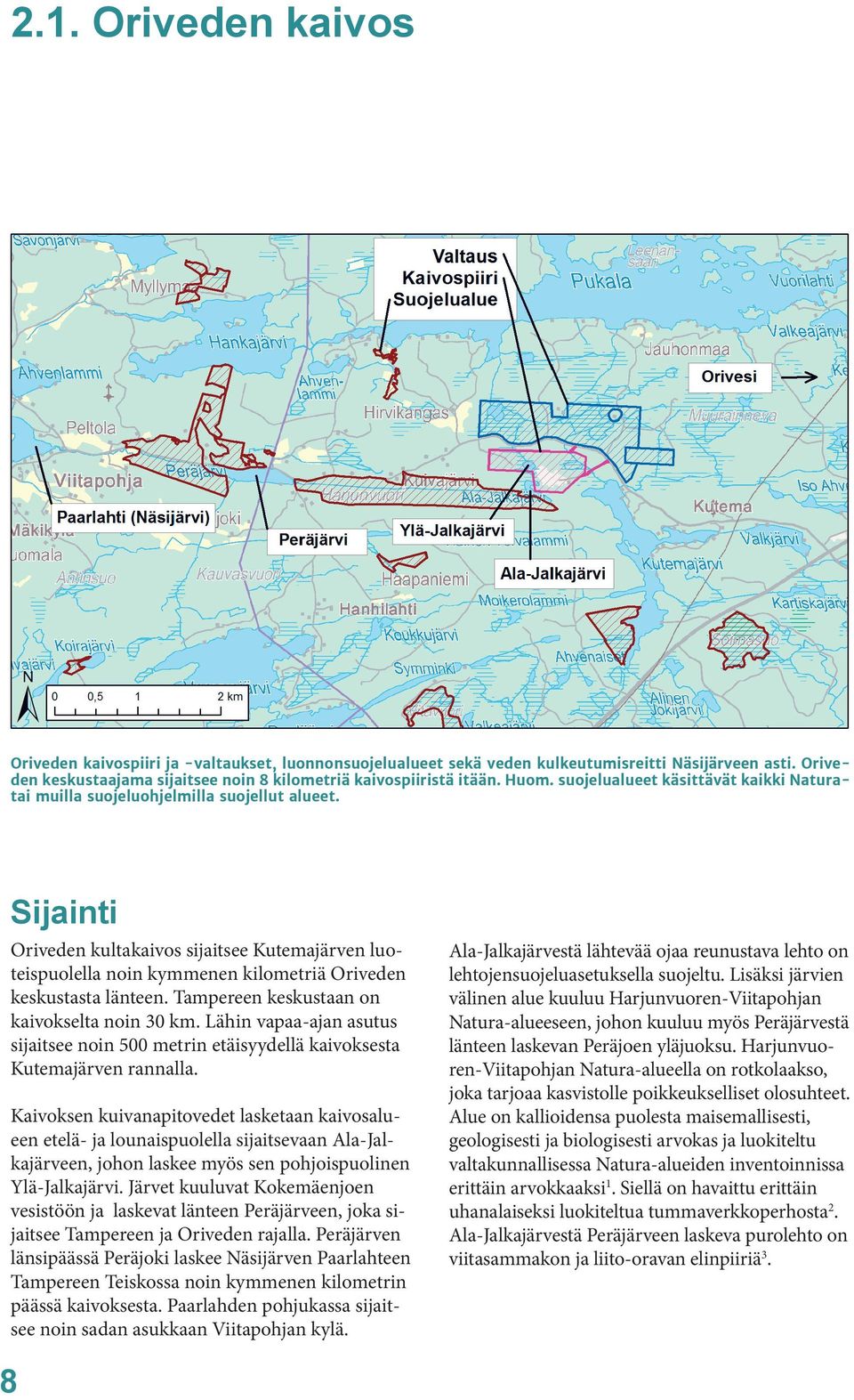 Sijainti Oriveden kultakaivos sijaitsee Kutemajärven luoteispuolella noin kymmenen kilometriä Oriveden keskustasta länteen. Tampereen keskustaan on kaivokselta noin 30 km.