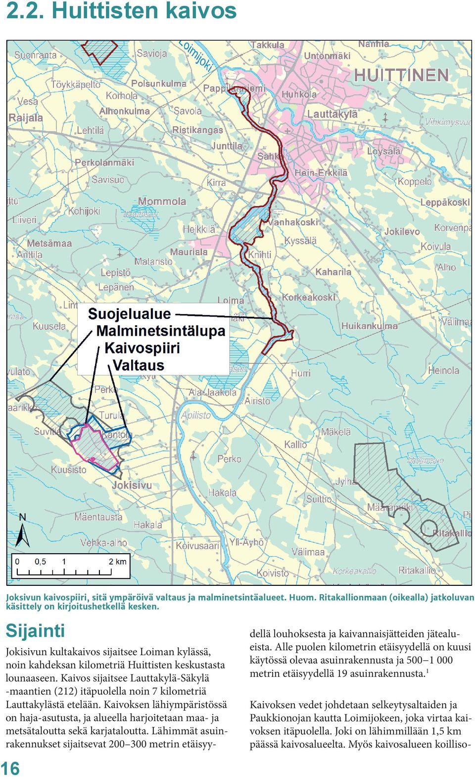 Kaivos sijaitsee Lauttakylä-Säkylä -maantien (212) itäpuolella noin 7 kilometriä Lauttakylästä etelään.