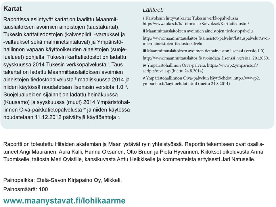 Taustakartat on ladattu Maanmittauslaitoksen avoimien aineistojen tiedostopalvelusta ii maaliskuussa 2014 ja niiden käytössä noudatetaan lisenssin versiota 1.0 iii.